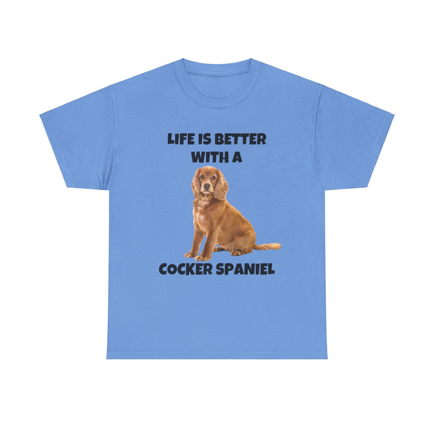 Cocker Spaniel, Cocker Spaniel Dog, Life is Better with a Cocker Spaniel, Unisex Heavy Cotton Tee