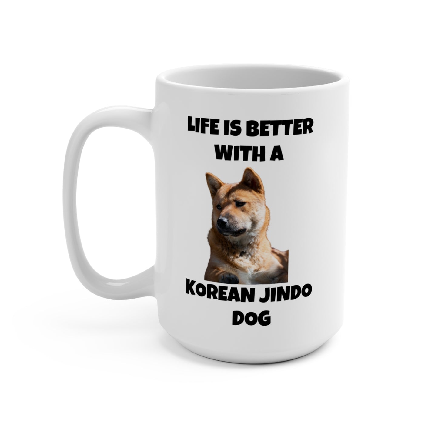 Korean Jindo Dog, Life is Better with a Korean Jindo Dog, Mug 15oz