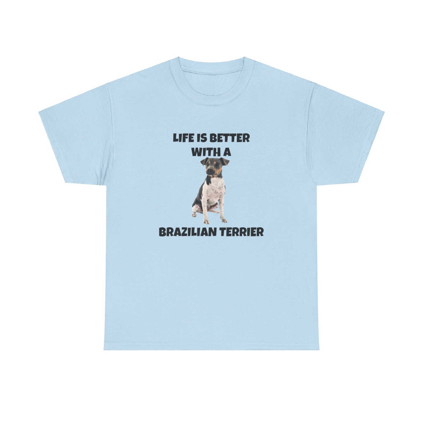 Brazilian, Brazilian Terrier, Brazilian Terrier Dog, Life is Better with a Brazilian Terrier, Unisex Heavy Cotton Tee