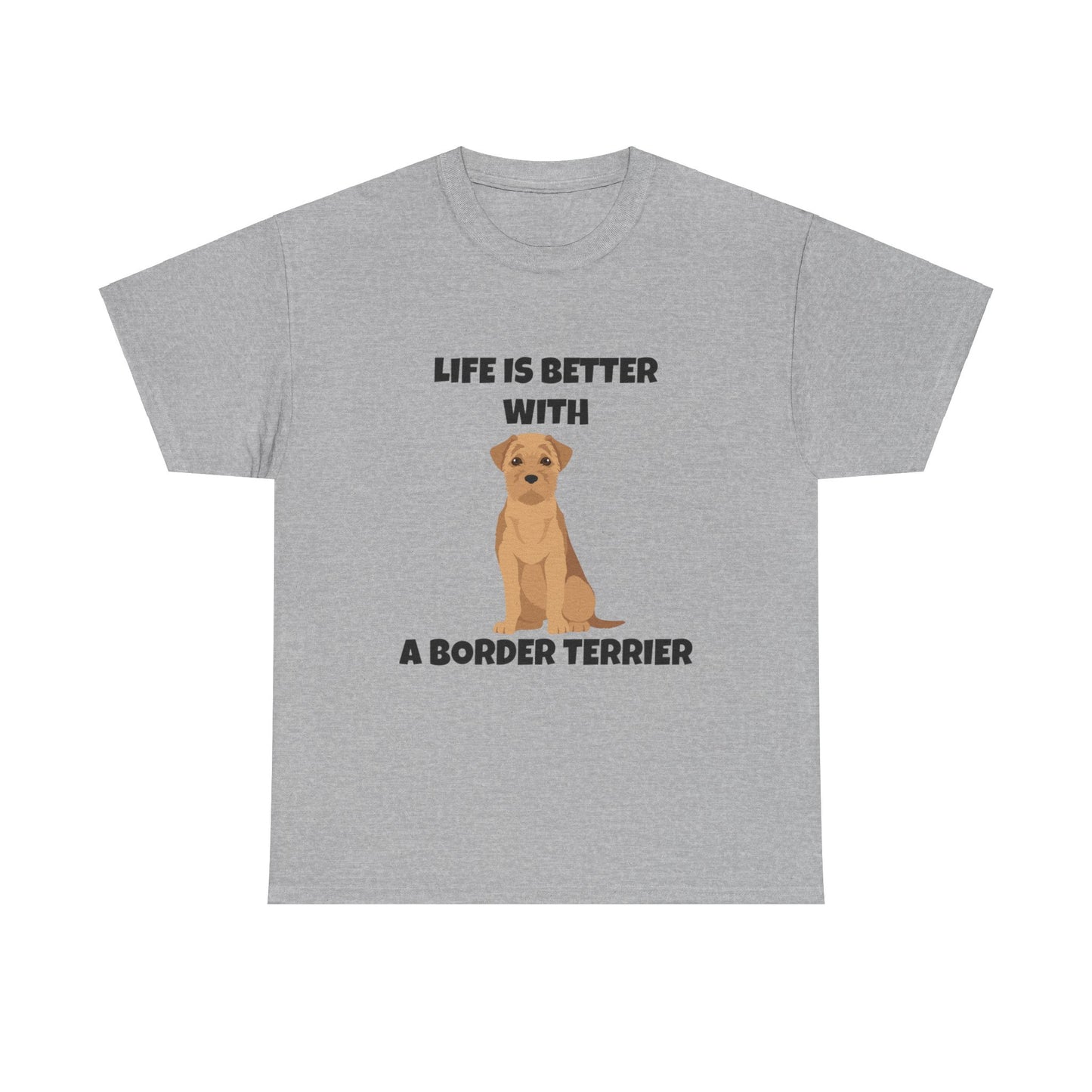 Border Terrier, Border Terrier Dog, Life is Better with a Border Terrier, Unisex Heavy Cotton Tee