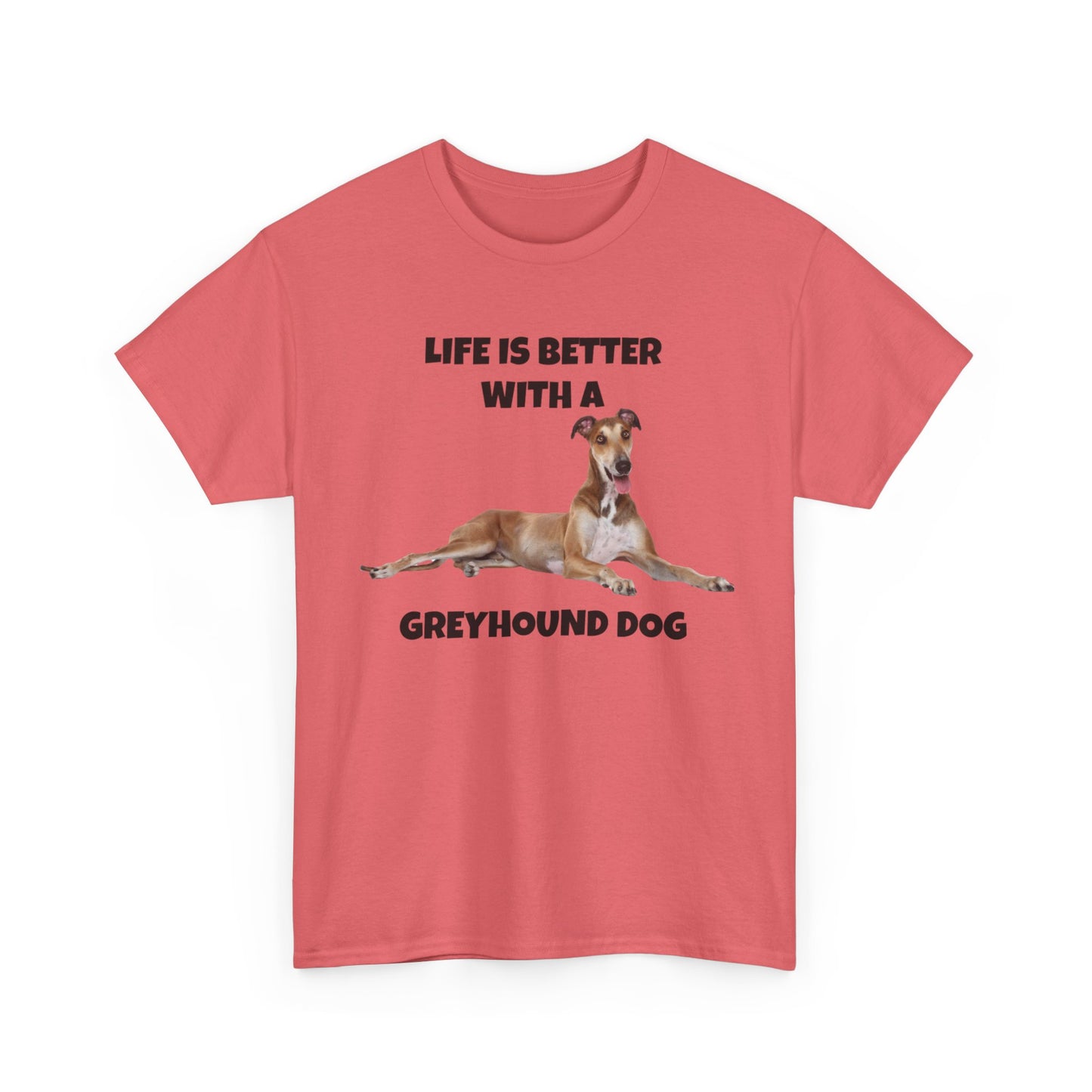 Greyhound, Greyhound Dog, Life is Better with a Greyhound Dog, Unisex Heavy Cotton Tee