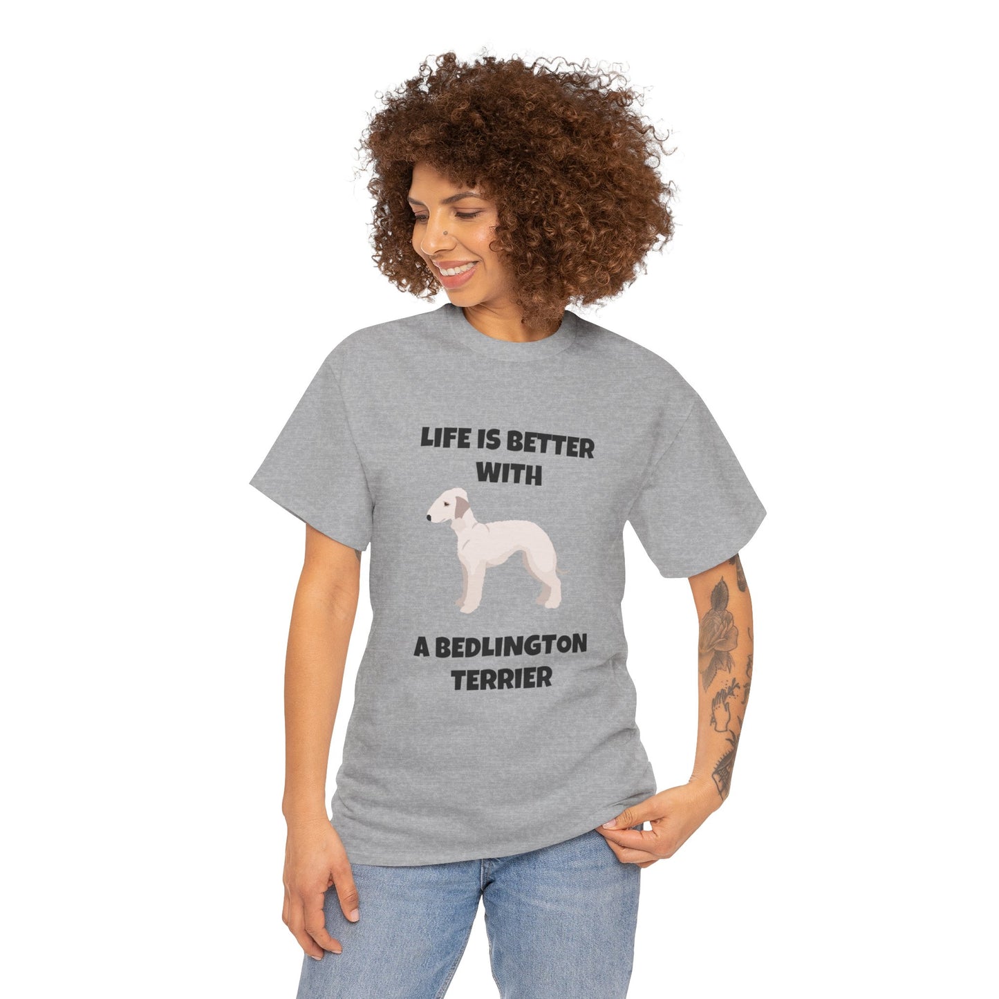 Bedlington Terrier, Bedlington Terrier Dog, Life is Better with a Bedlington Terrier, Unisex Heavy Cotton Tee