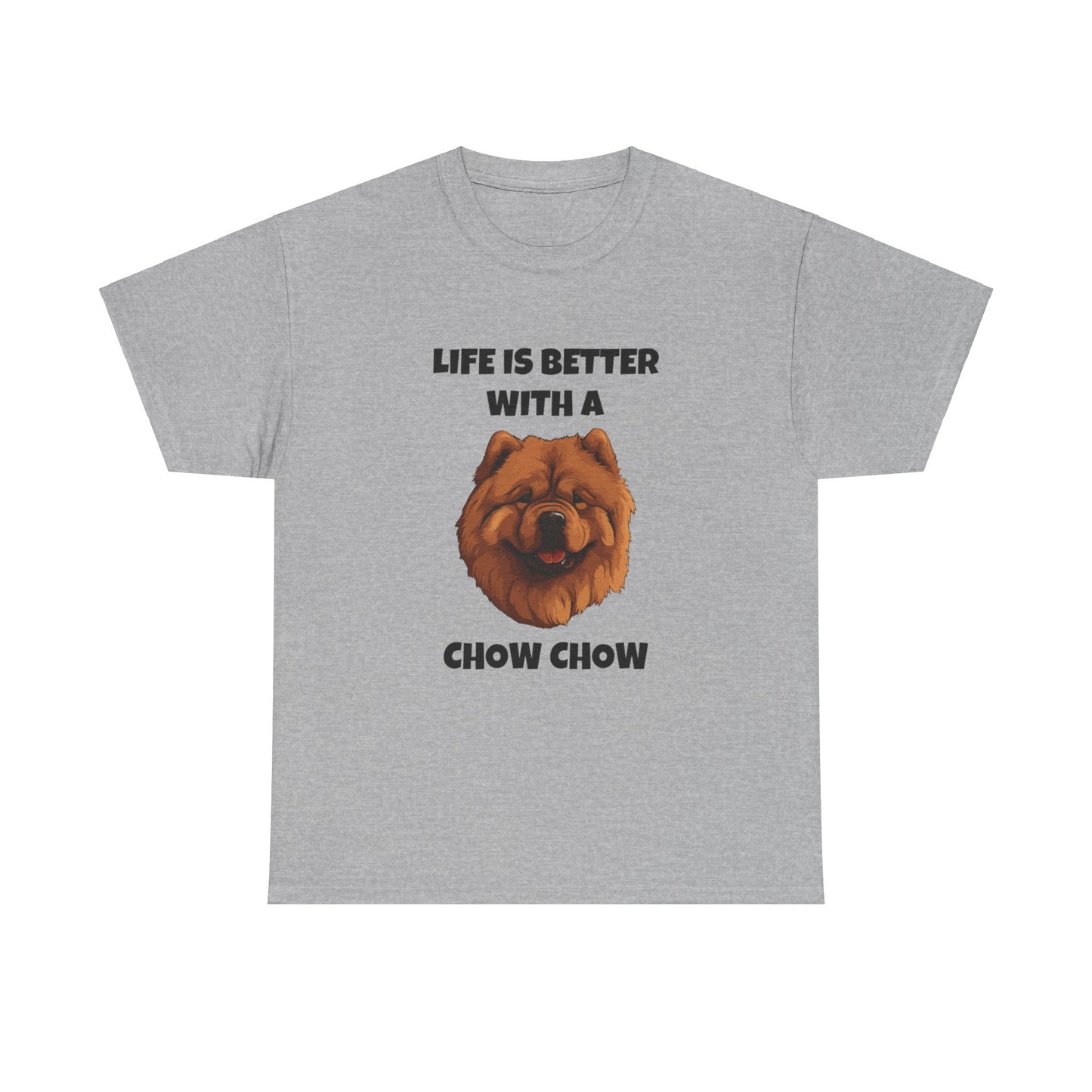 Chow Chow, Chow Dog, Life is Better with a Chow Chow, Unisex Heavy Cotton Tee