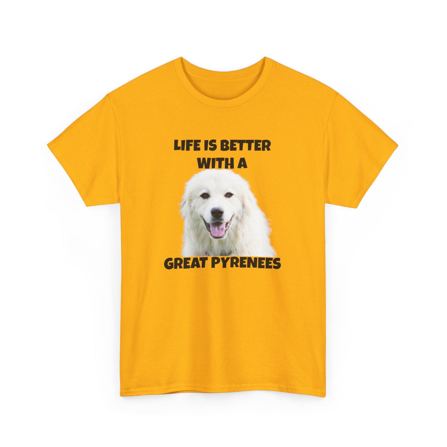 Great Pyrenees, Pyrenees, Great Pyrenees Dog, Life is Better with a Great Pyrenees, Unisex Heavy Cotton Tee