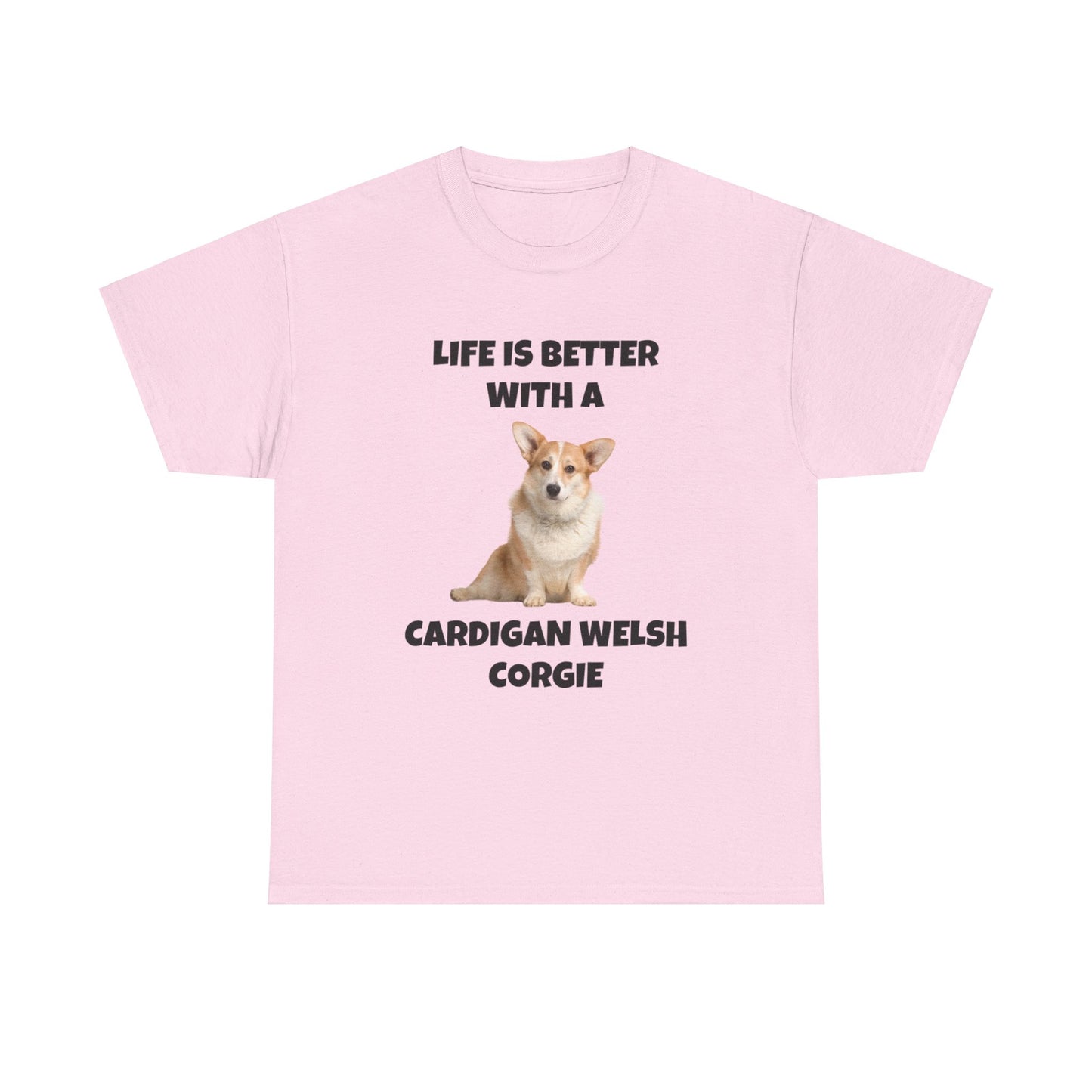 Cardigan Welsh Corgi, Cardigan Welsh Corgi Dog, Life is Better with a Cardigan Welsh Corgi, Unisex Heavy Cotton Tee