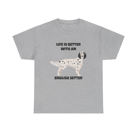 English Setter Dog, Life is Better with an English Setter, Unisex Heavy Cotton Tee