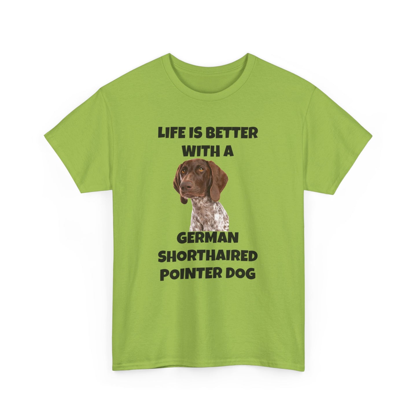 German Shorthaired Pointer Dog, Life is Better with a German Shorthaired Pointer Dog, Unisex Heavy Cotton Tee