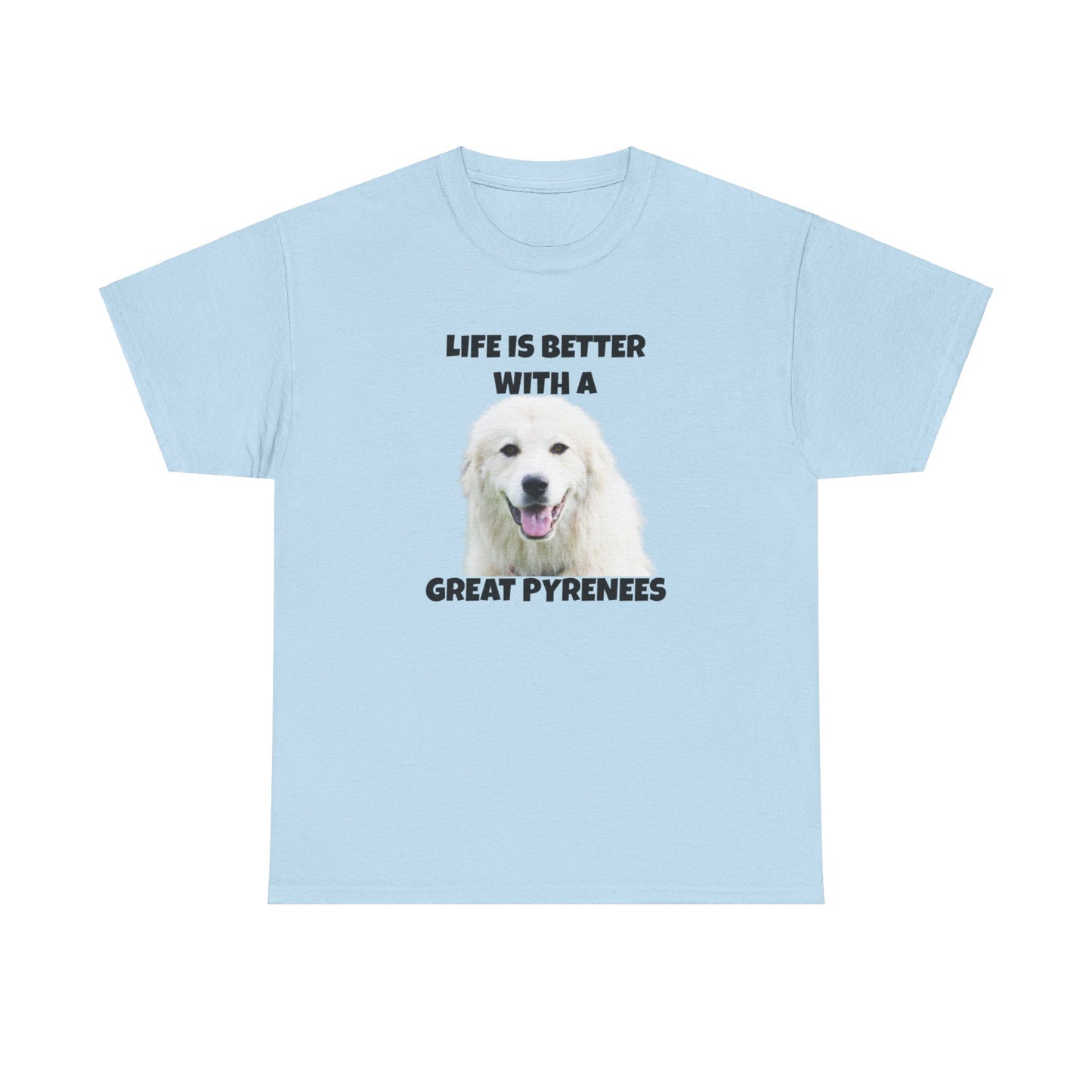 Great Pyrenees, Pyrenees, Great Pyrenees Dog, Life is Better with a Great Pyrenees, Unisex Heavy Cotton Tee