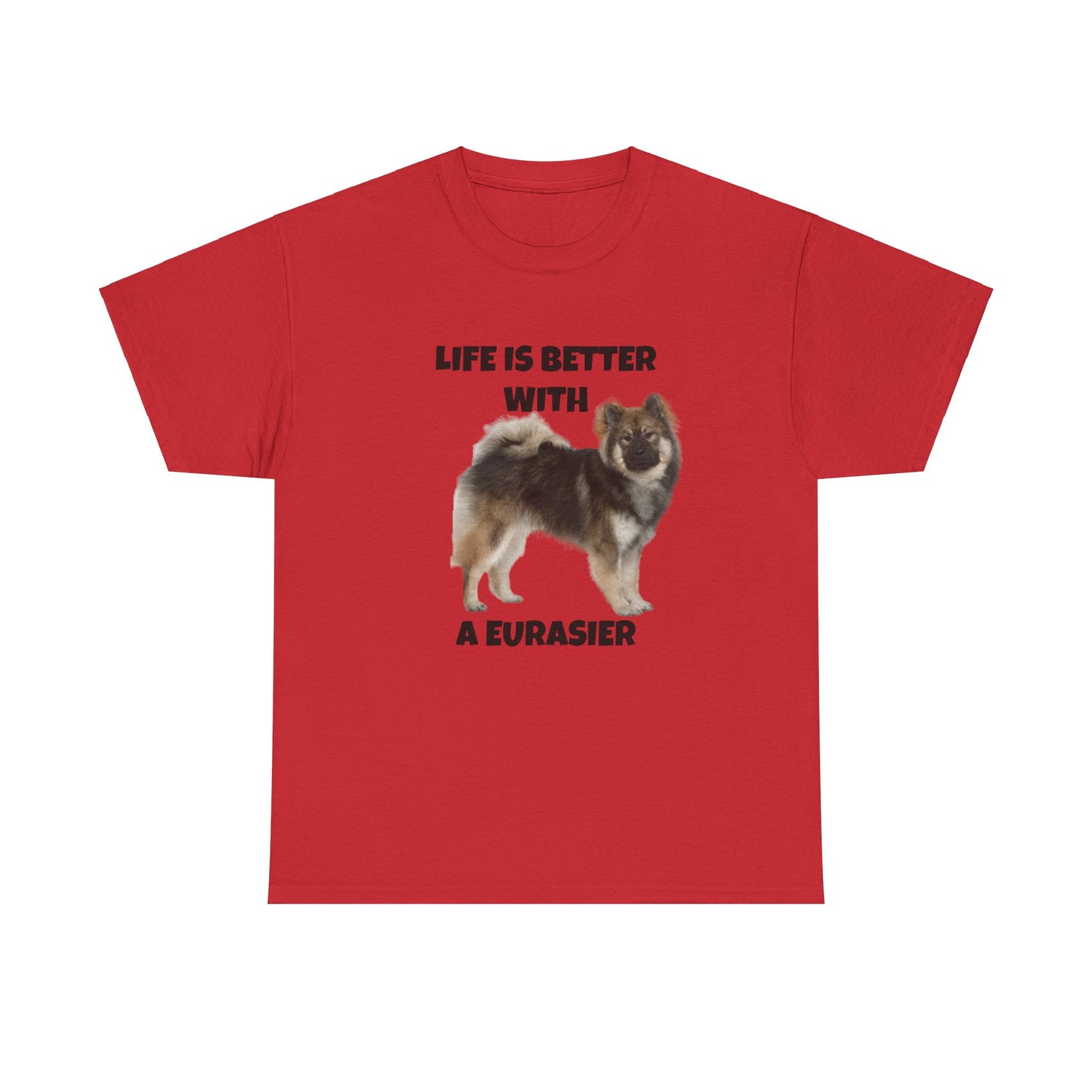 Eurasier, Eurasier Dog, Life is Better with a Eurasier, Unisex Heavy Cotton Tee