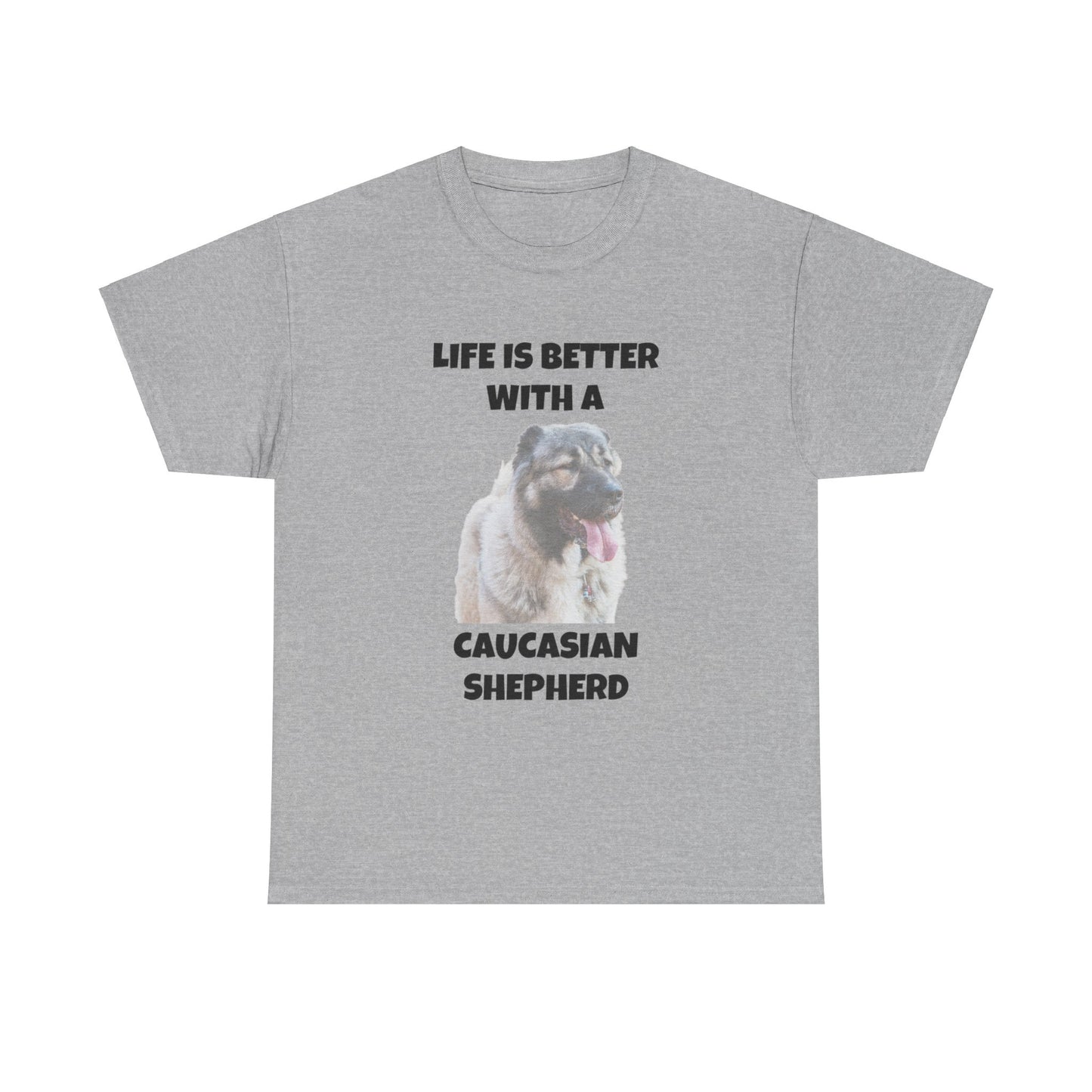 Caucasian Shepherd, Caucasian Shepherd Dog, Life is Better with a Caucasian Shepherd, Unisex Heavy Cotton Tee