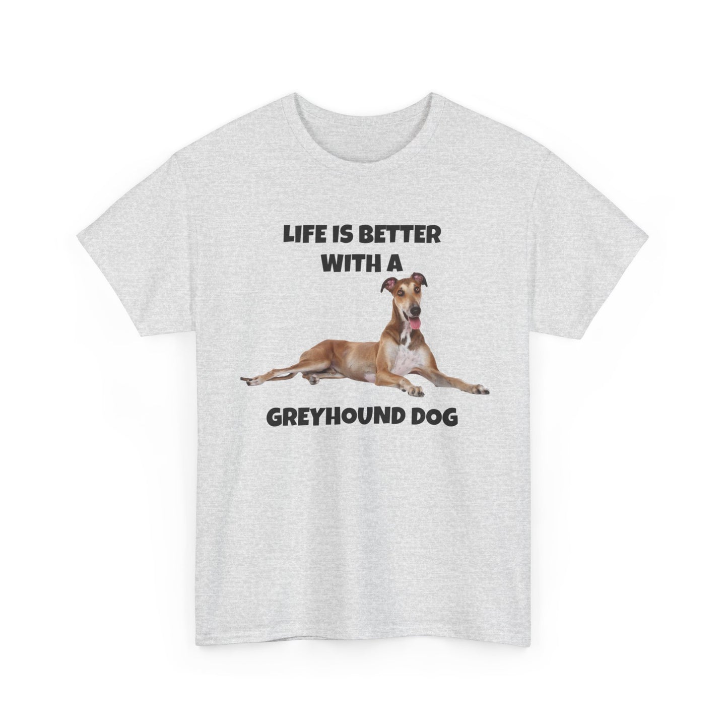 Greyhound, Greyhound Dog, Life is Better with a Greyhound Dog, Unisex Heavy Cotton Tee