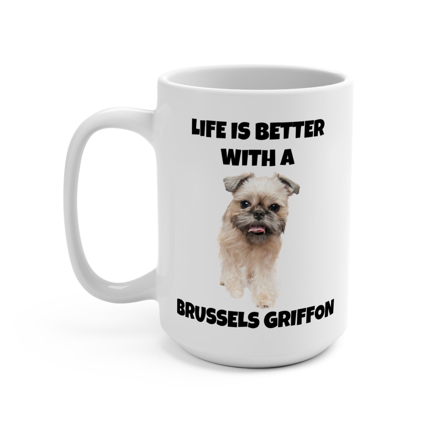 Brussels Griffon, Brussels Griffon Dog, Life is Better with a Brussels Griffon, Mug 15oz