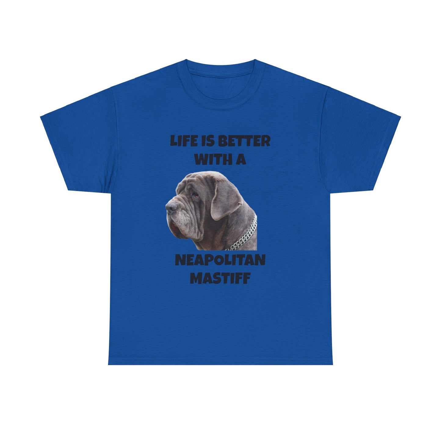 Neapolitan Mastiff, Neapolitan Mastiff Dog, Life is Better with a Neapolitan Mastiff, Unisex Heavy Cotton Tee
