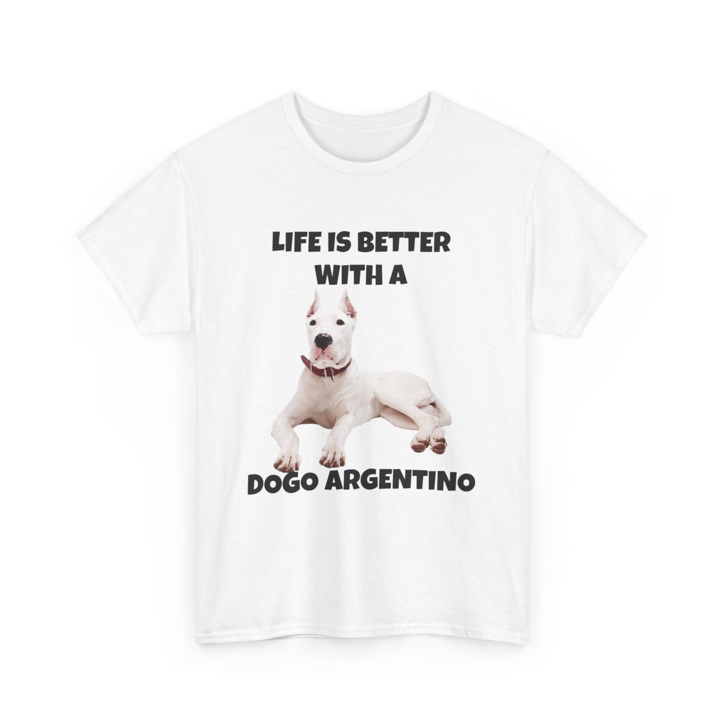 Dogo Argentino, Life is Better with a Dogo Argentino, Dogo Argentino Dog, Unisex Heavy Cotton Tee