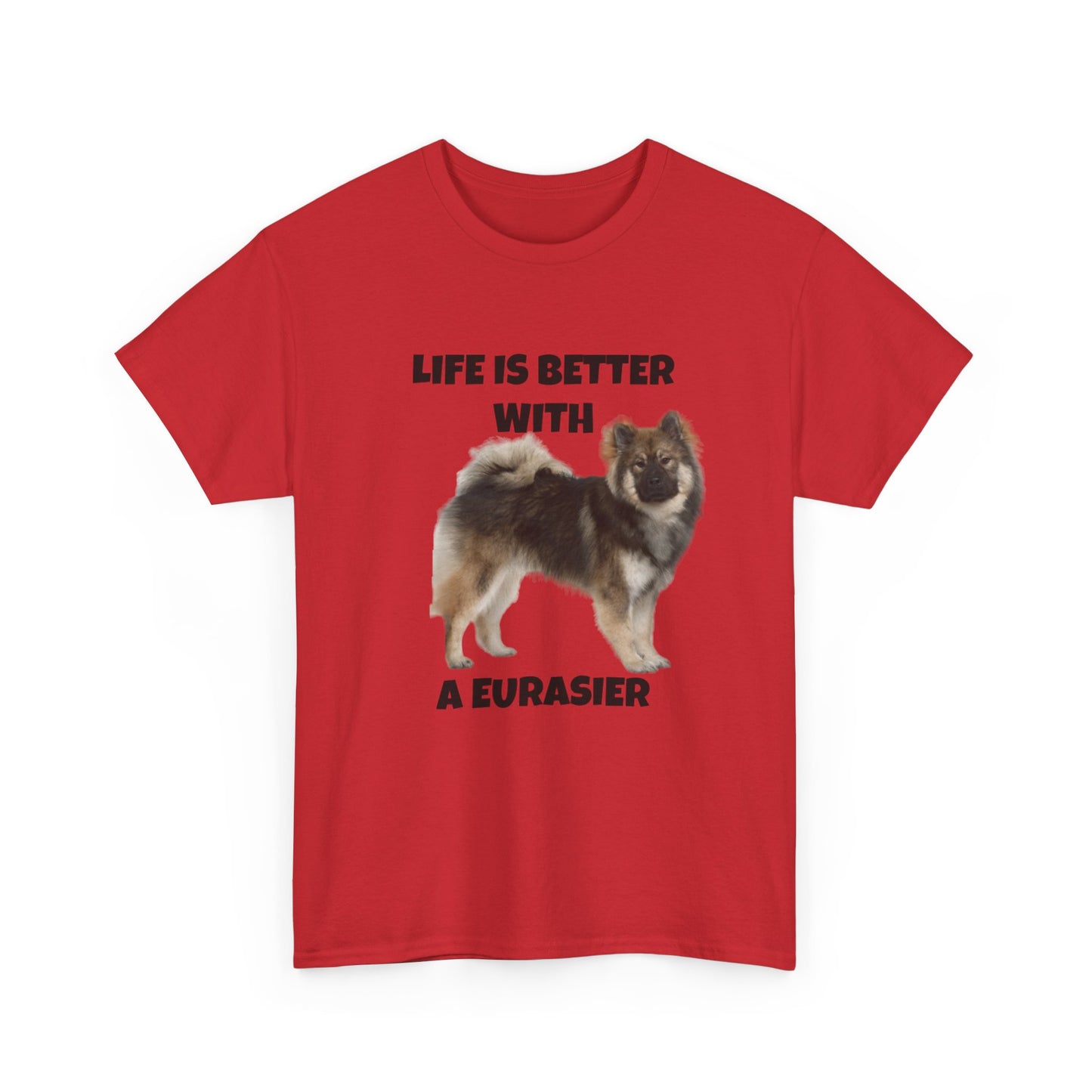 Eurasier, Eurasier Dog, Life is Better with a Eurasier, Unisex Heavy Cotton Tee