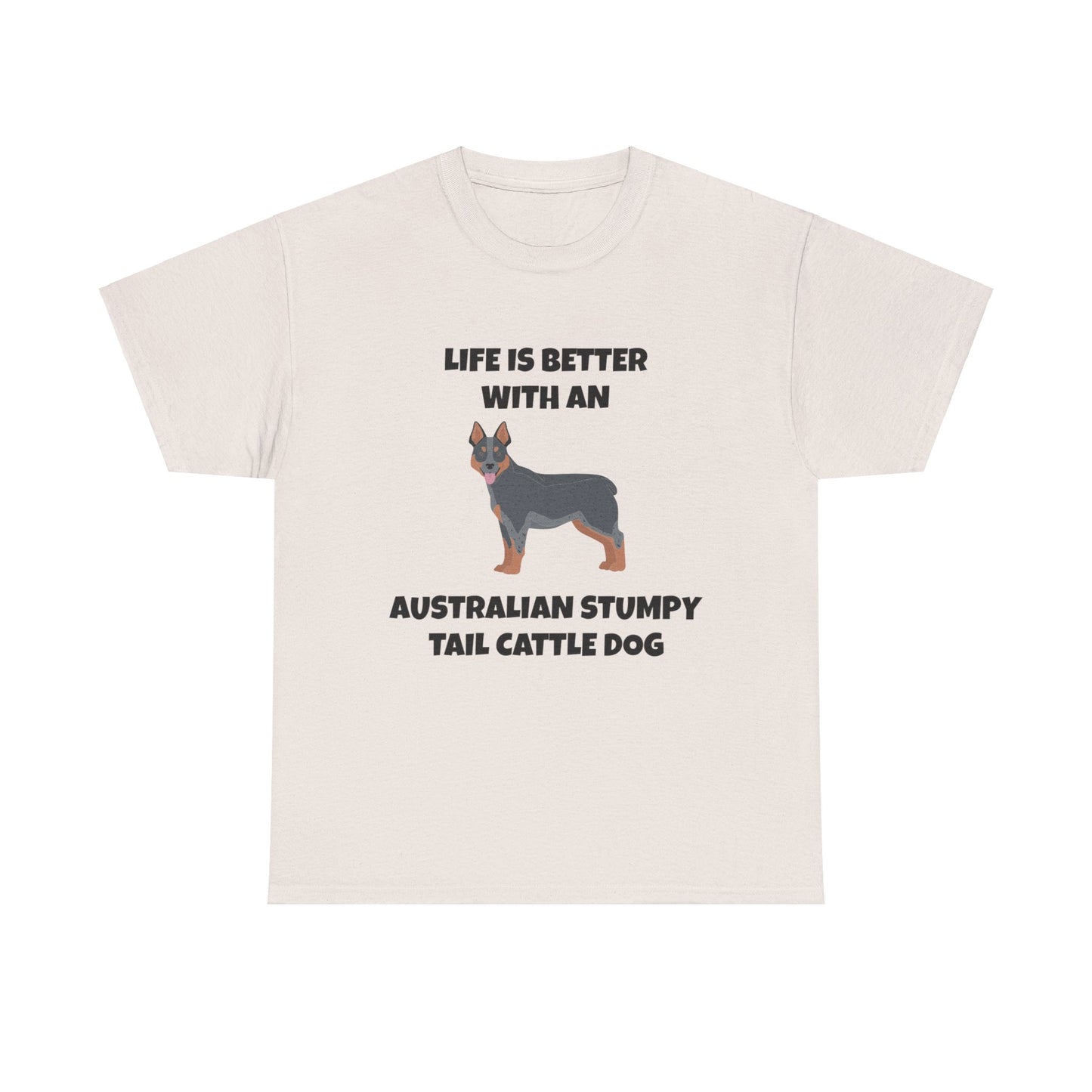 Australian Stumpy Tail Cattle Dog, Life is Better with an Australian Stumpy Tail Cattle Dog, Unisex Heavy Cotton Tee