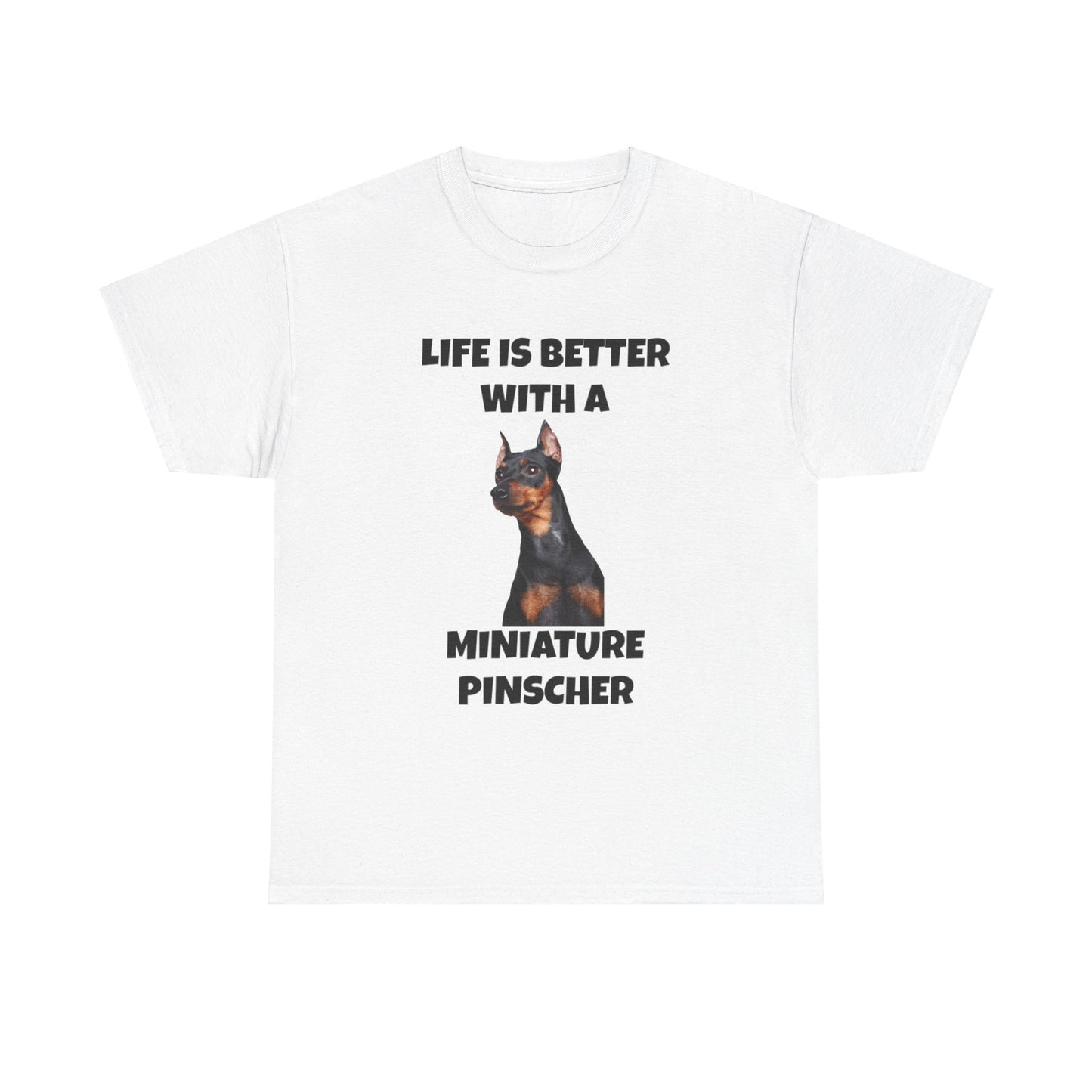 Miniature Pinscher, Min Pin, Life is Better with a Miniature Pinscher, Unisex Heavy Cotton Tee