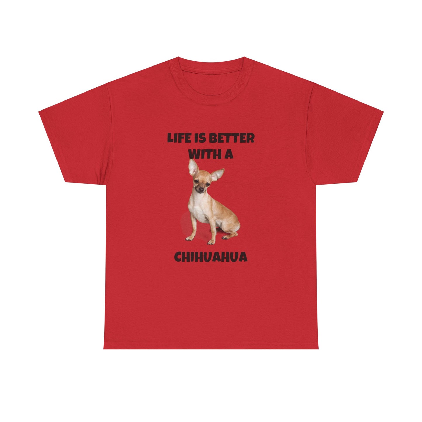 Chihuahua, Chihuahua Dog, Life is Better with a Chihuahua, Unisex Heavy Cotton Tee