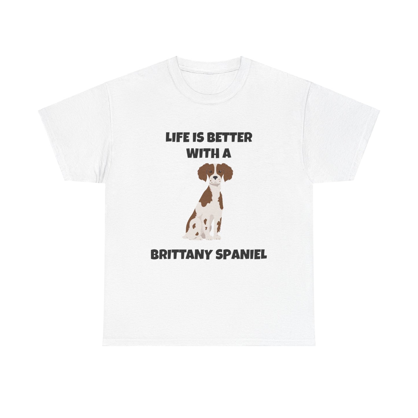 Brittany, Brittany Spaniel, Brittany Spaniel Dog, Life is Better with a Brittany Spaniel, Unisex Heavy Cotton Tee