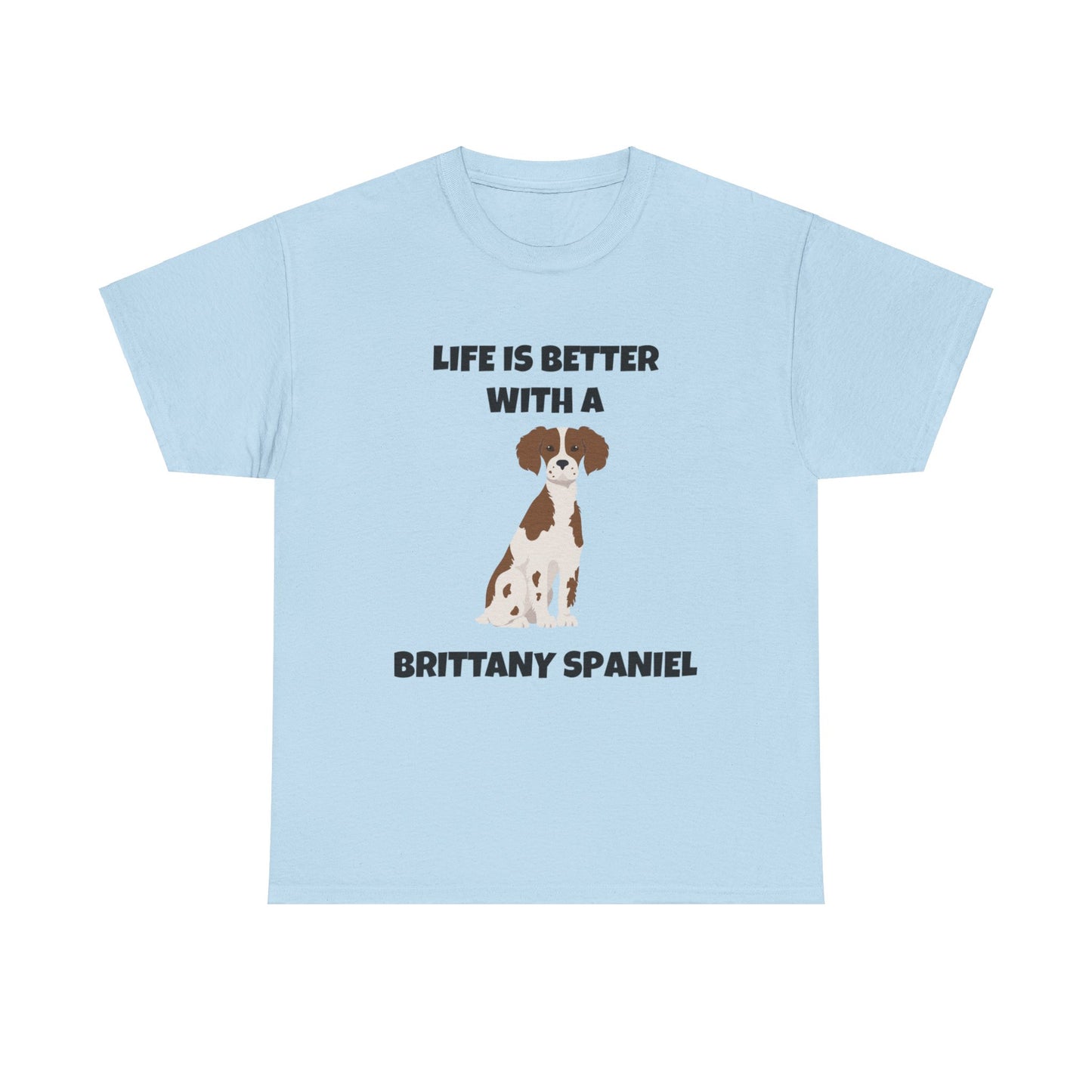 Brittany, Brittany Spaniel, Brittany Spaniel Dog, Life is Better with a Brittany Spaniel, Unisex Heavy Cotton Tee