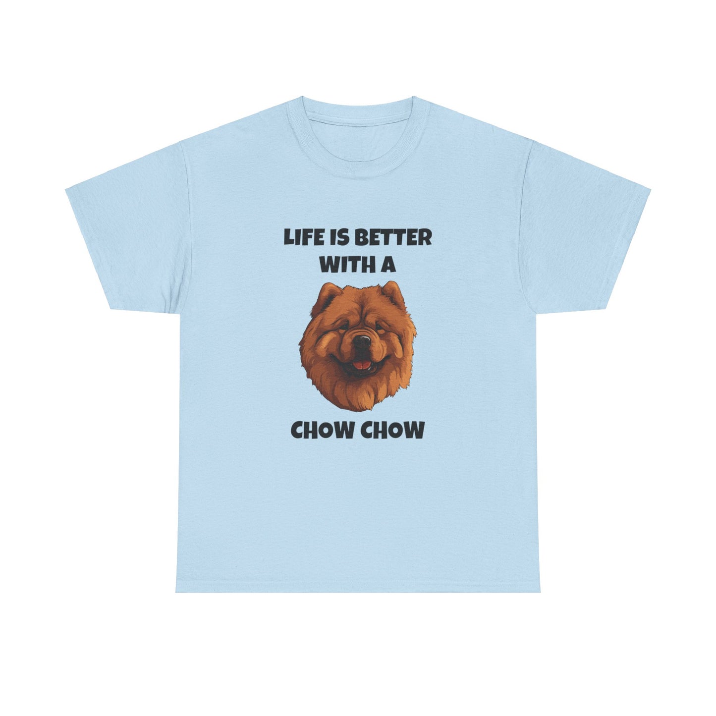 Chow Chow, Chow Dog, Life is Better with a Chow Chow, Unisex Heavy Cotton Tee