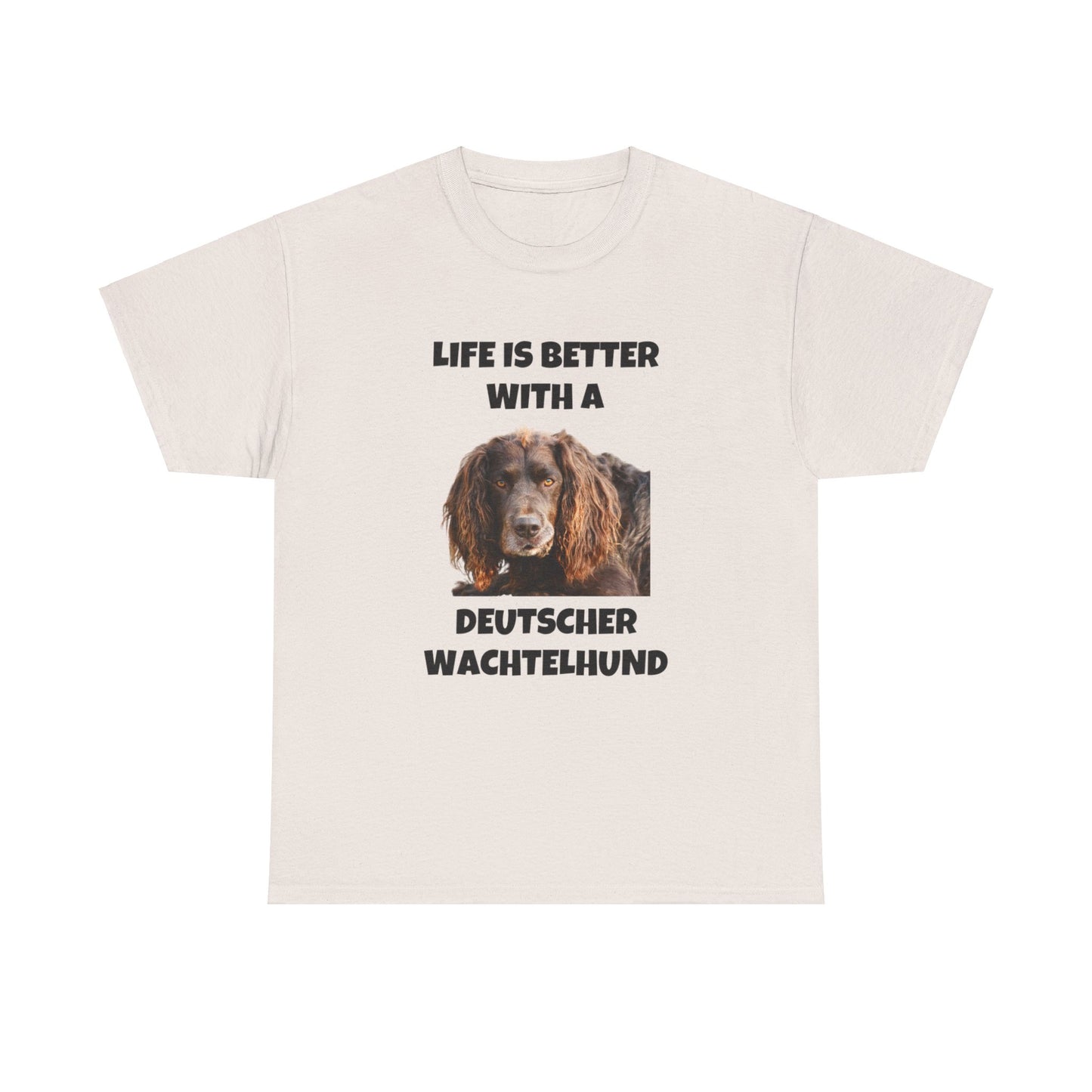Deutscher Wachtelhund Dog, Life is Better with a Deutscher Wachtelhund, Unisex Heavy Cotton Tee