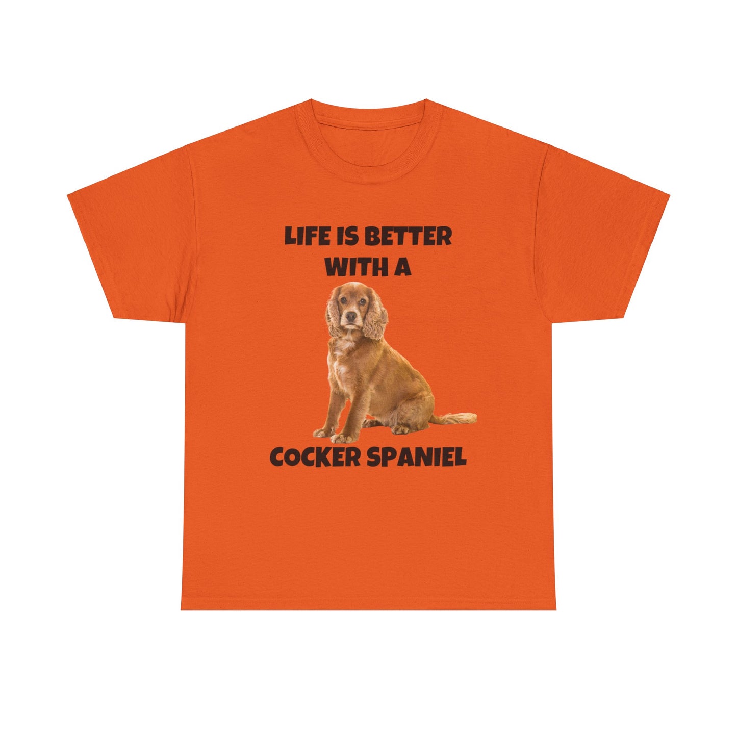 Cocker Spaniel, Cocker Spaniel Dog, Life is Better with a Cocker Spaniel, Unisex Heavy Cotton Tee