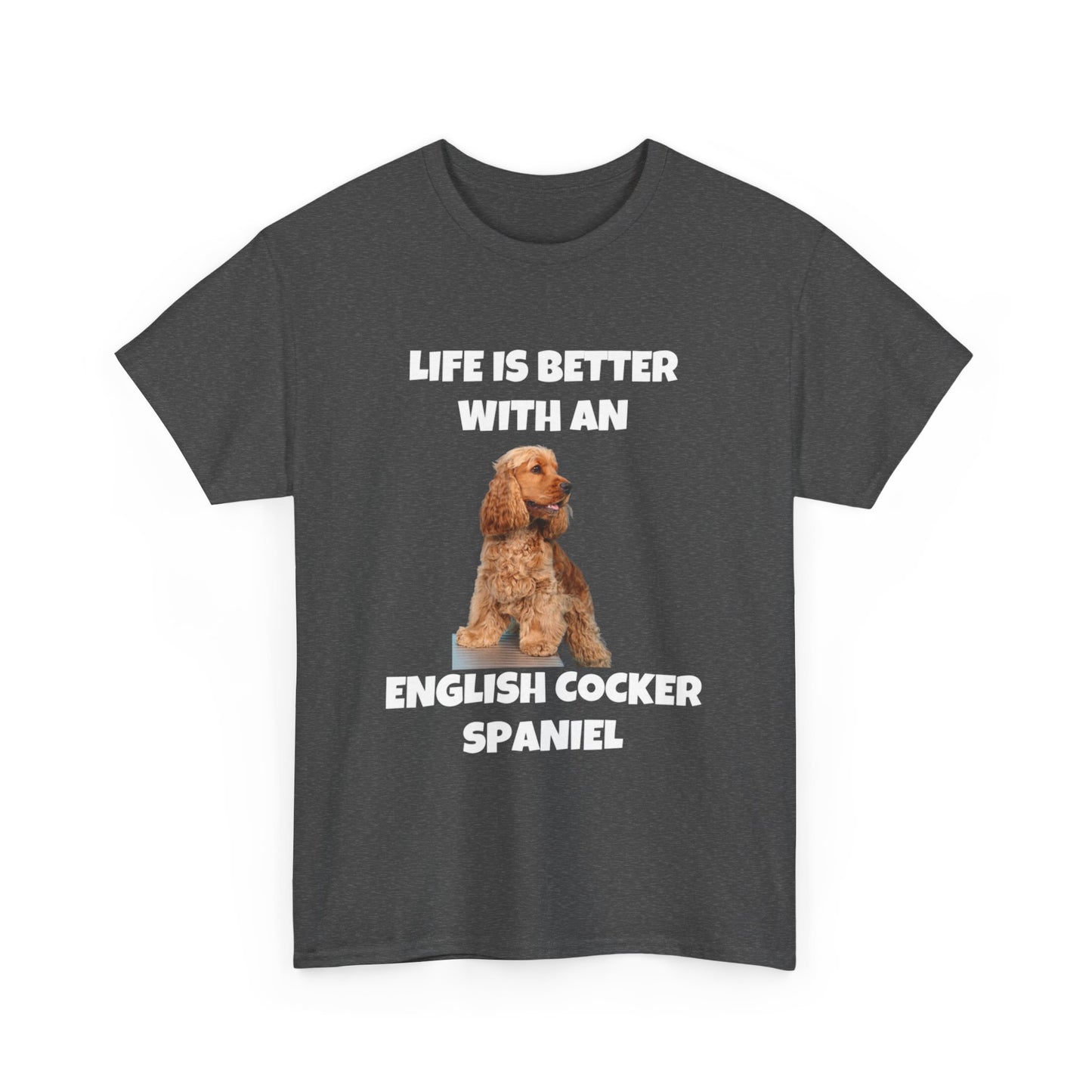 English Cocker Spaniel Dog, Life is Better with an English Cocker Spaniel, Dark Unisex Heavy Cotton Tee