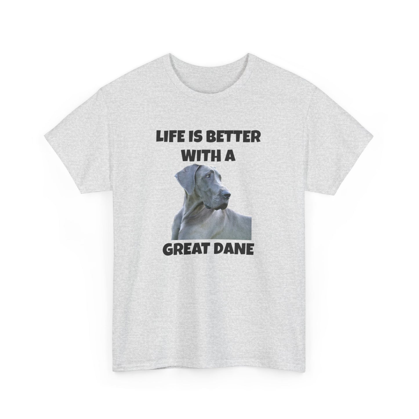 Great Dane, Great Dane Dog, Life is Better with a Great Dane, Unisex Heavy Cotton Tee