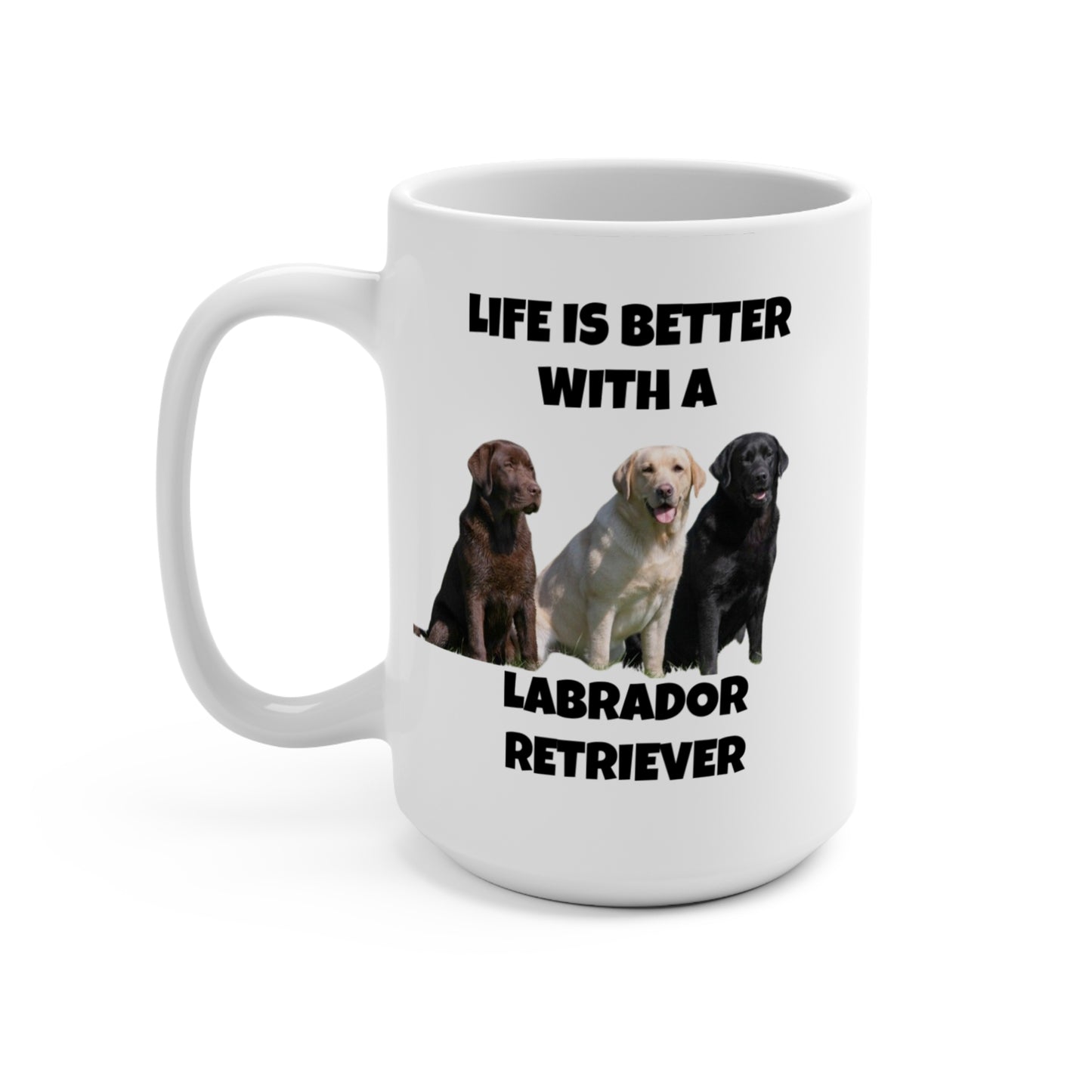 Labrador Retriever, Life is Better with a Labrador Retriever, Mug 15oz