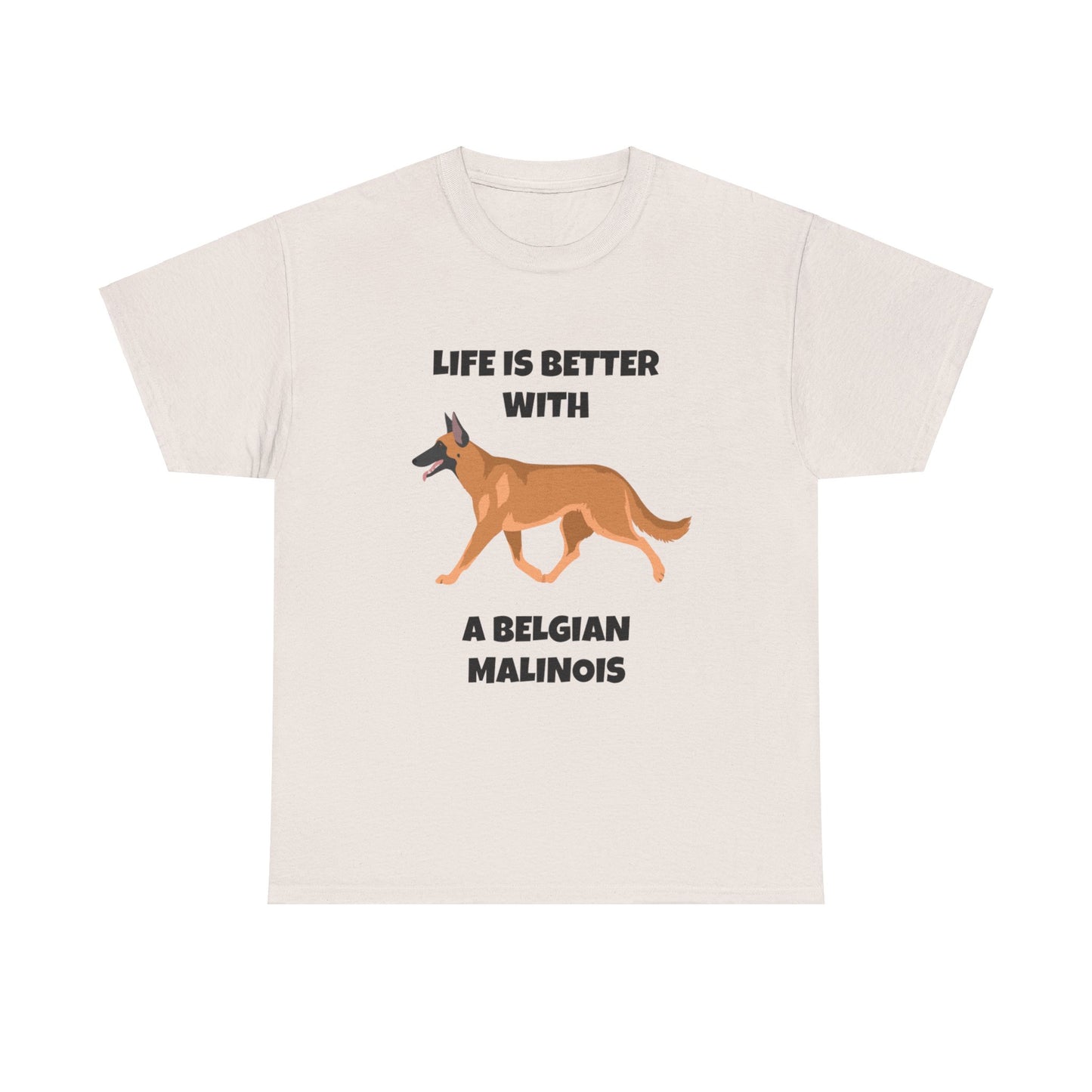 Belgian Malinois, Malinois, Belgian Malinois Dog, Life is Better With a Belgian Malinois, Unisex Heavy Cotton Tee