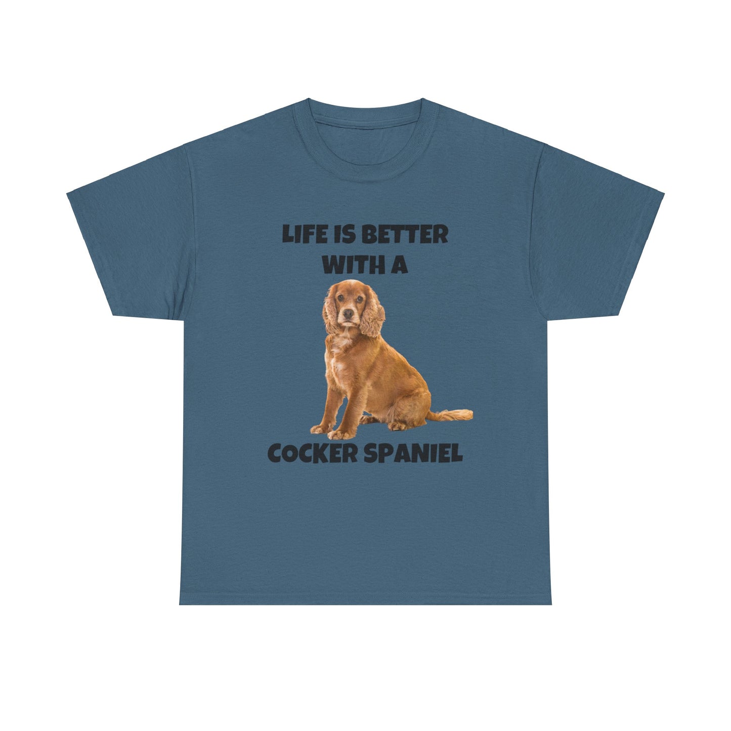 Cocker Spaniel, Cocker Spaniel Dog, Life is Better with a Cocker Spaniel, Unisex Heavy Cotton Tee