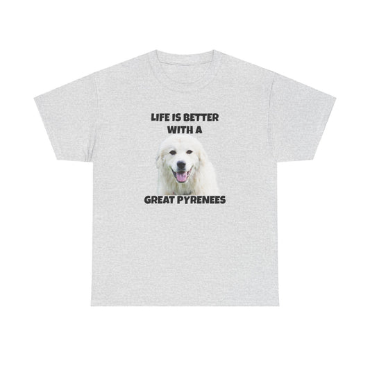 Great Pyrenees, Pyrenees, Great Pyrenees Dog, Life is Better with a Great Pyrenees, Unisex Heavy Cotton Tee