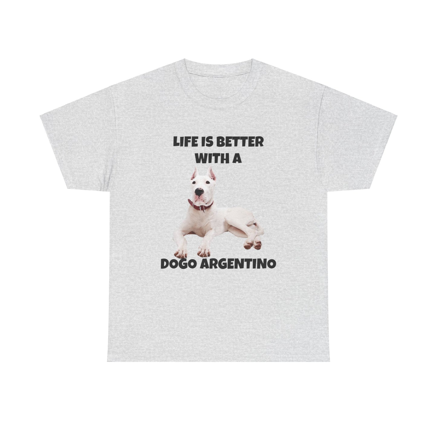 Dogo Argentino, Life is Better with a Dogo Argentino, Dogo Argentino Dog, Unisex Heavy Cotton Tee