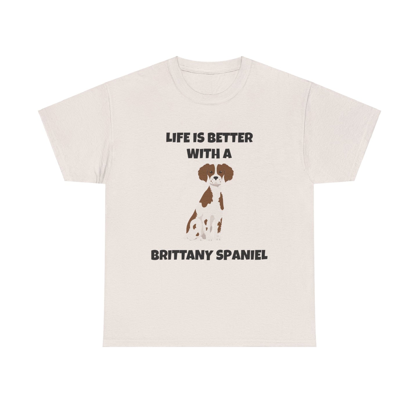 Brittany, Brittany Spaniel, Brittany Spaniel Dog, Life is Better with a Brittany Spaniel, Unisex Heavy Cotton Tee