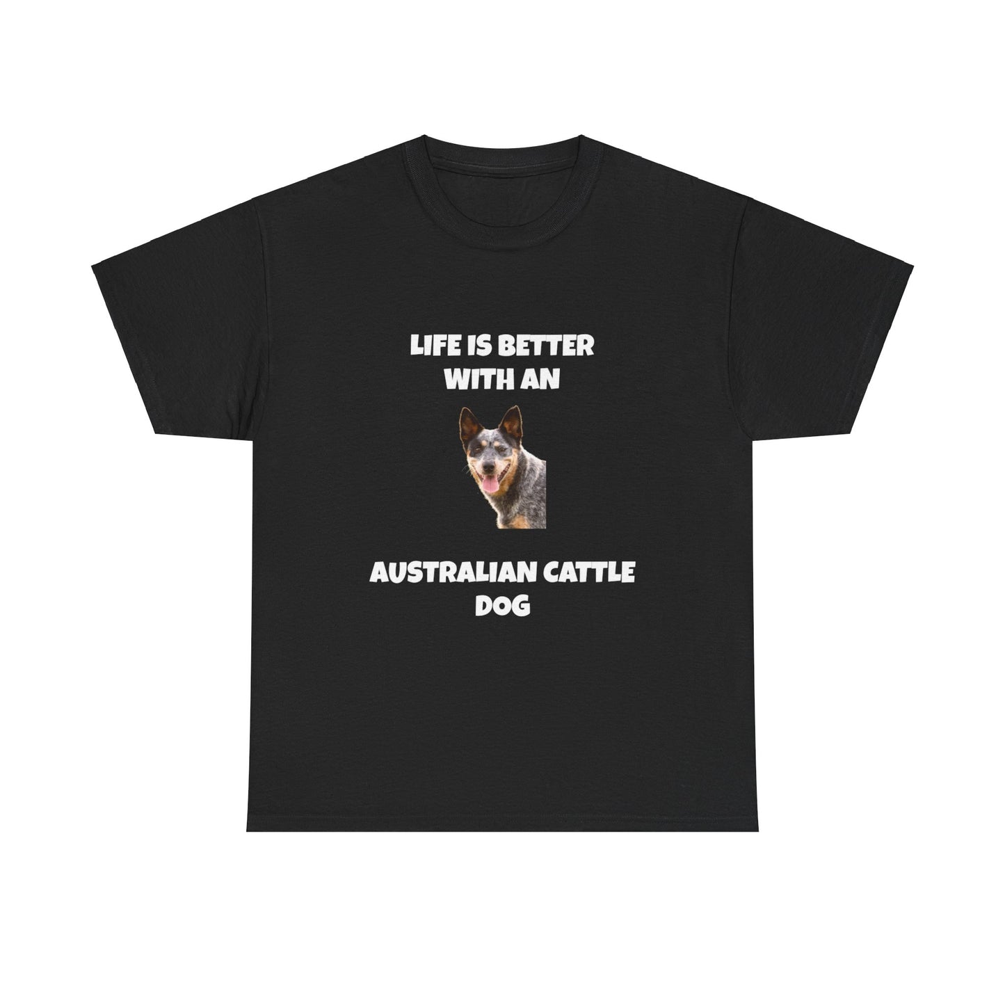 Australian Cattle Dog, Life is Better with an Australian Cattle Dog, Cattle Dog, Blue Tick Heeler, Dark Unisex Heavy Cotton Tee