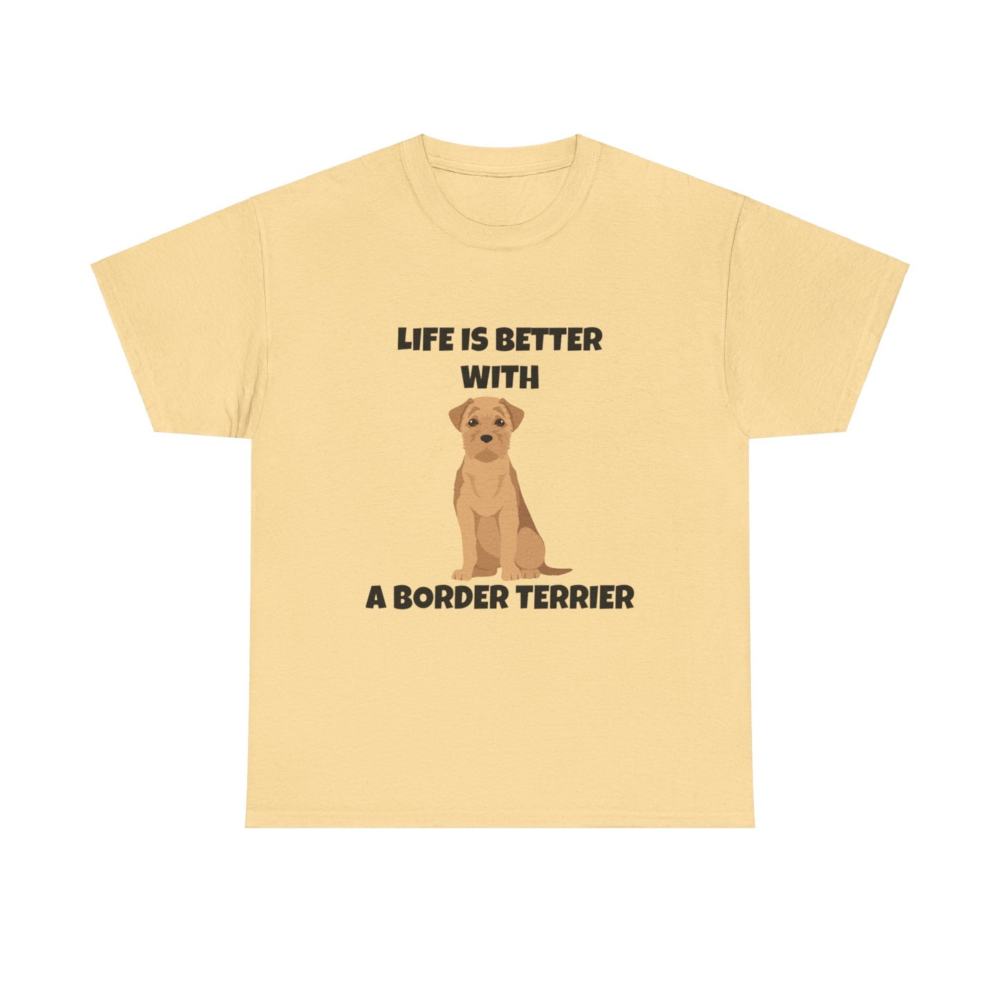 Border Terrier, Border Terrier Dog, Life is Better with a Border Terrier, Unisex Heavy Cotton Tee