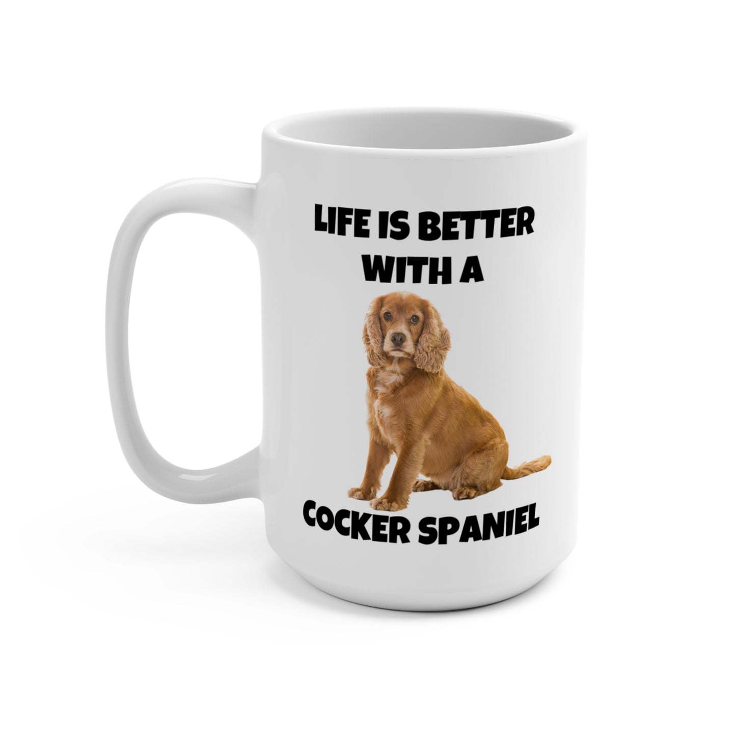 Cocker Spaniel, Cocker Spaniel Dog, Life is Better with a Cocker Spaniel, Mug 15oz