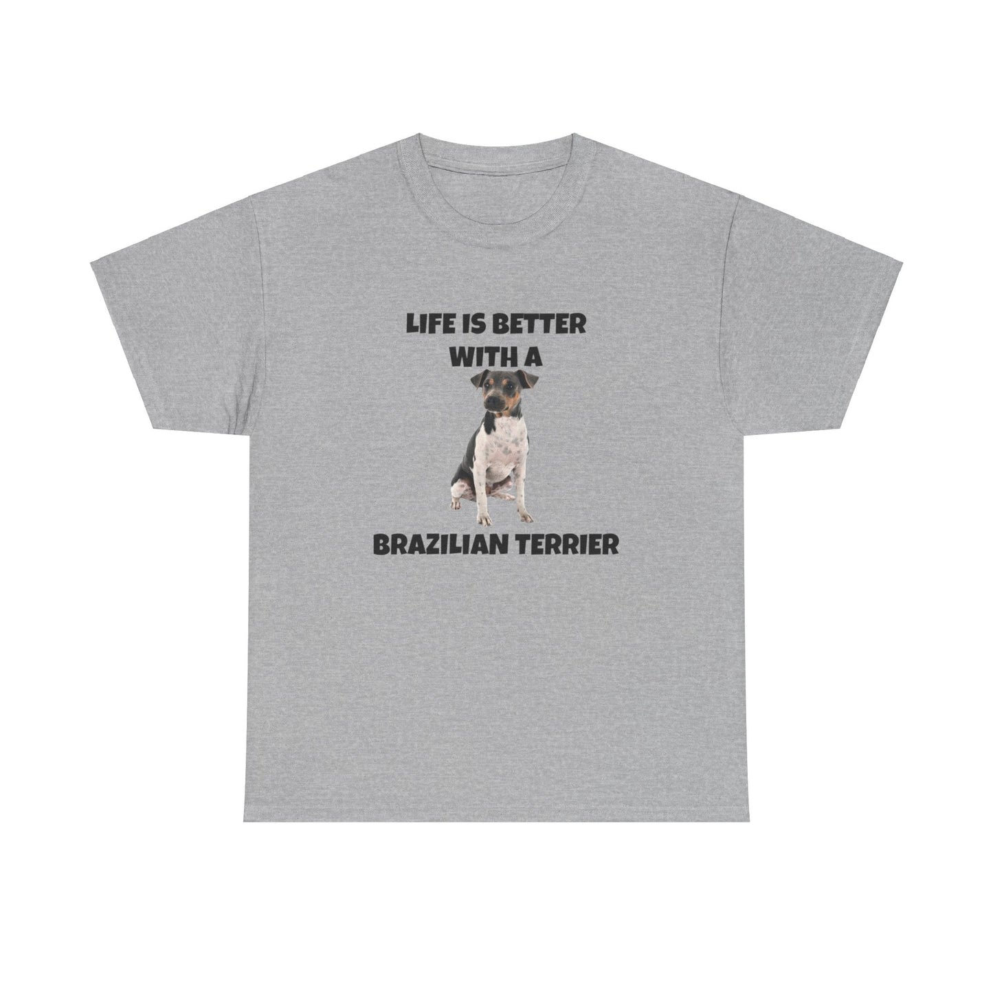 Brazilian, Brazilian Terrier, Brazilian Terrier Dog, Life is Better with a Brazilian Terrier, Unisex Heavy Cotton Tee