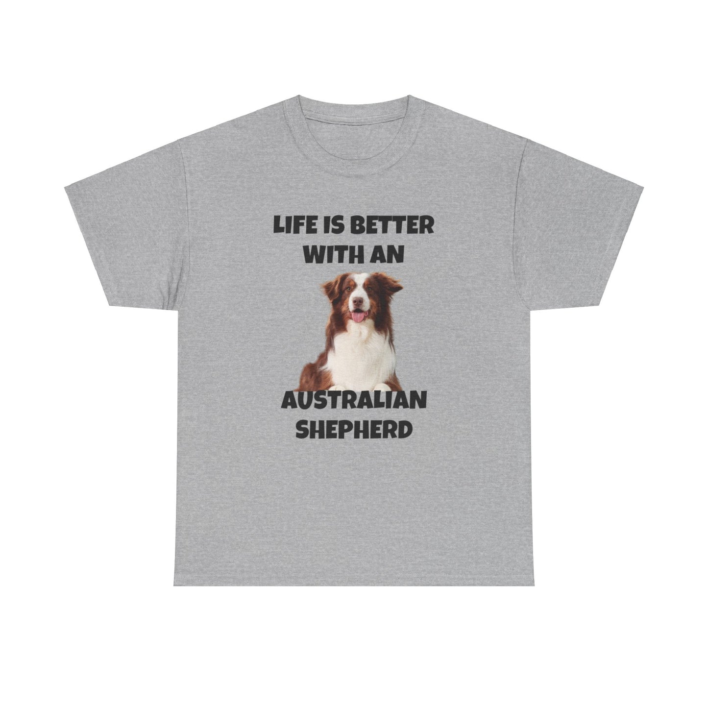 Australian Shepherd, Life is Better with an Australian Shepherd, Unisex Heavy Cotton Tee