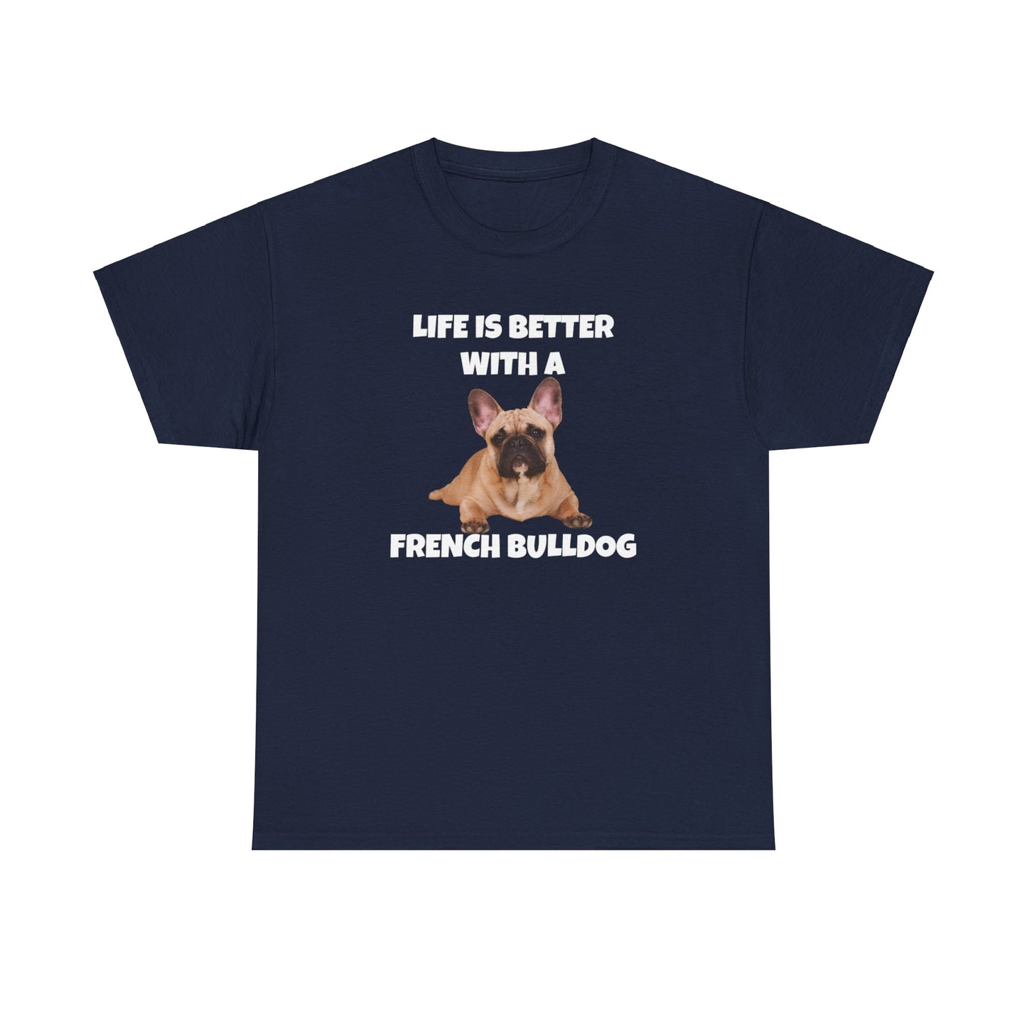 Frenchie, French Bulldog, Life is Better with a French Bulldog, Dark Unisex Heavy Cotton Tee