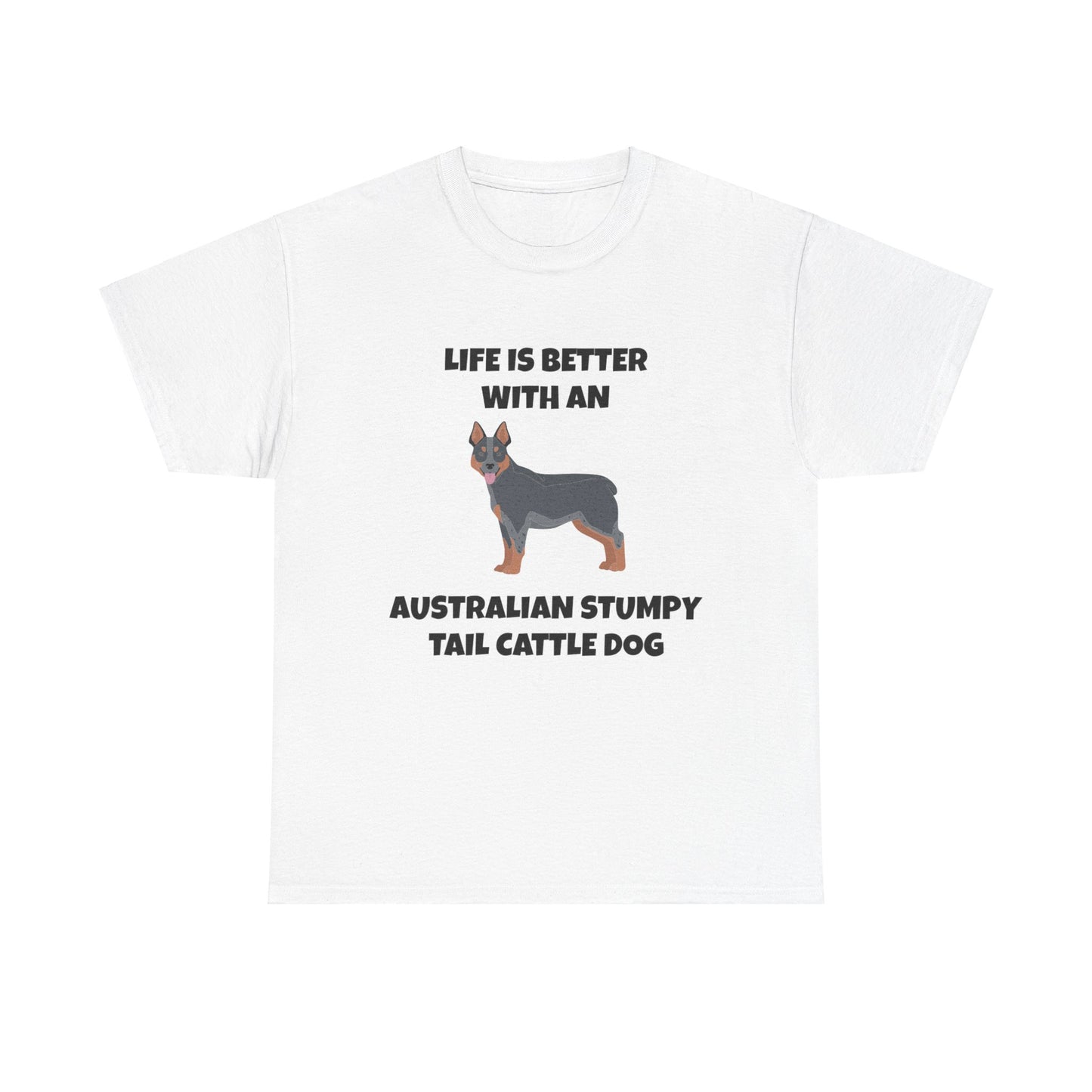 Australian Stumpy Tail Cattle Dog, Life is Better with an Australian Stumpy Tail Cattle Dog, Unisex Heavy Cotton Tee