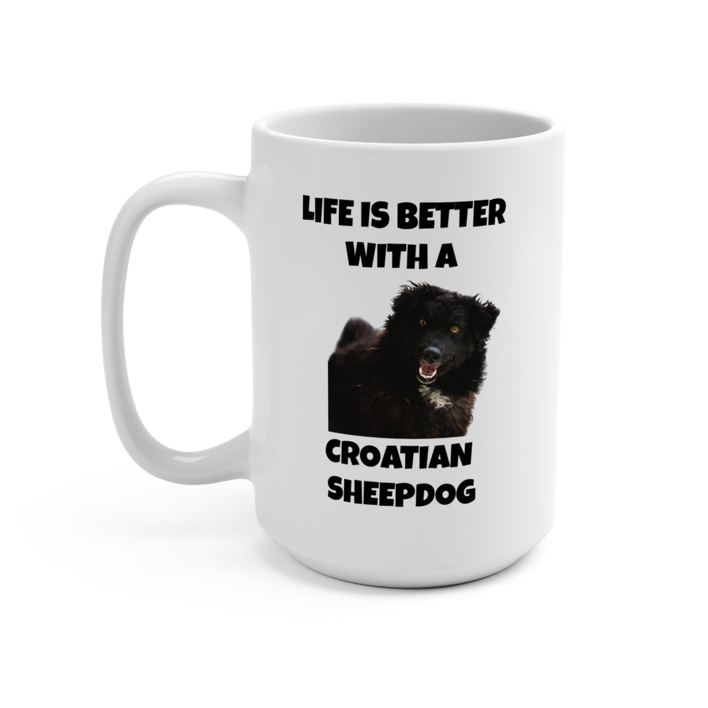 Croatian Sheepdog, Life is Better with a Croatian Sheepdog, Mug 15oz
