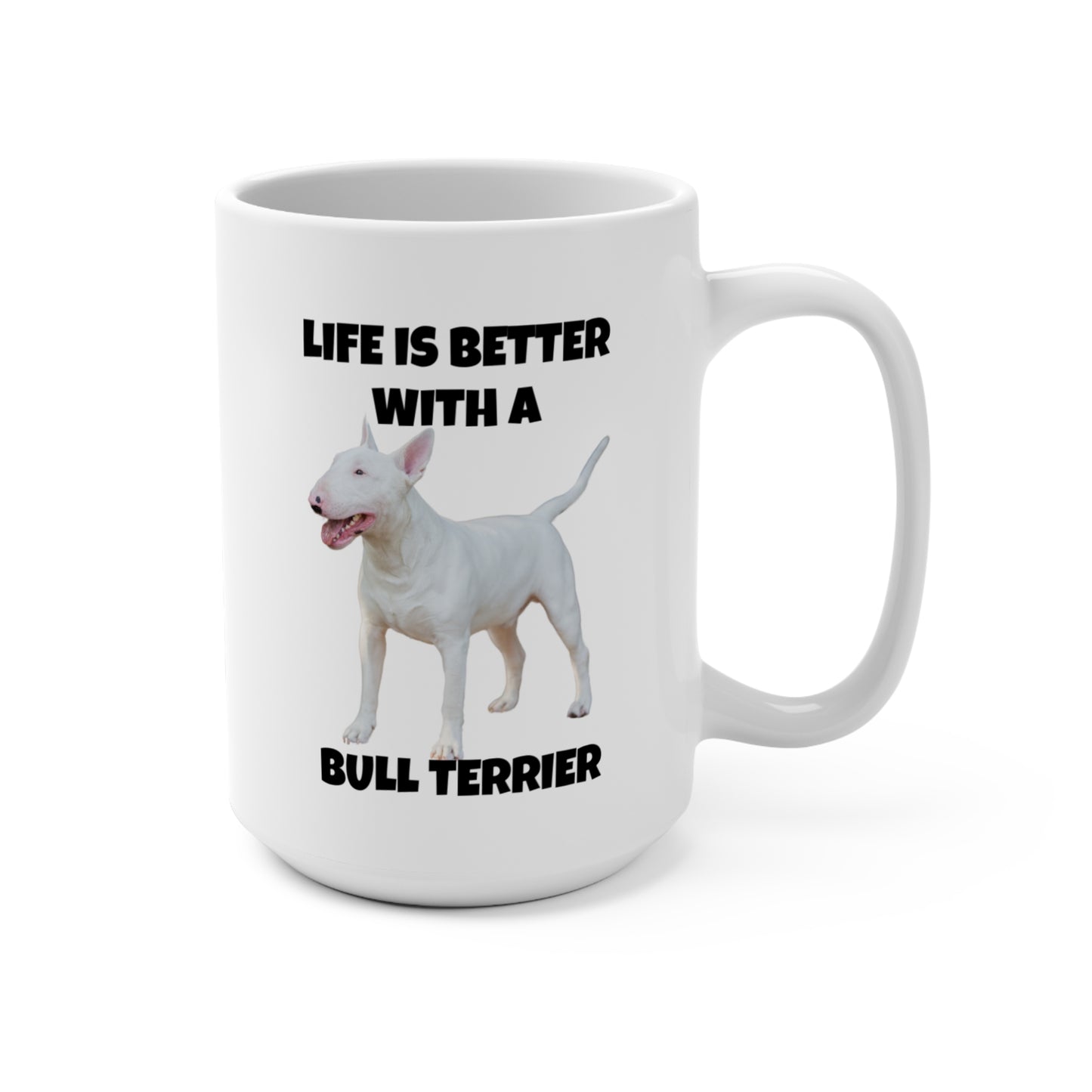 Bull Terrier, Life is Better with a Bull Terrier, Mug 15oz