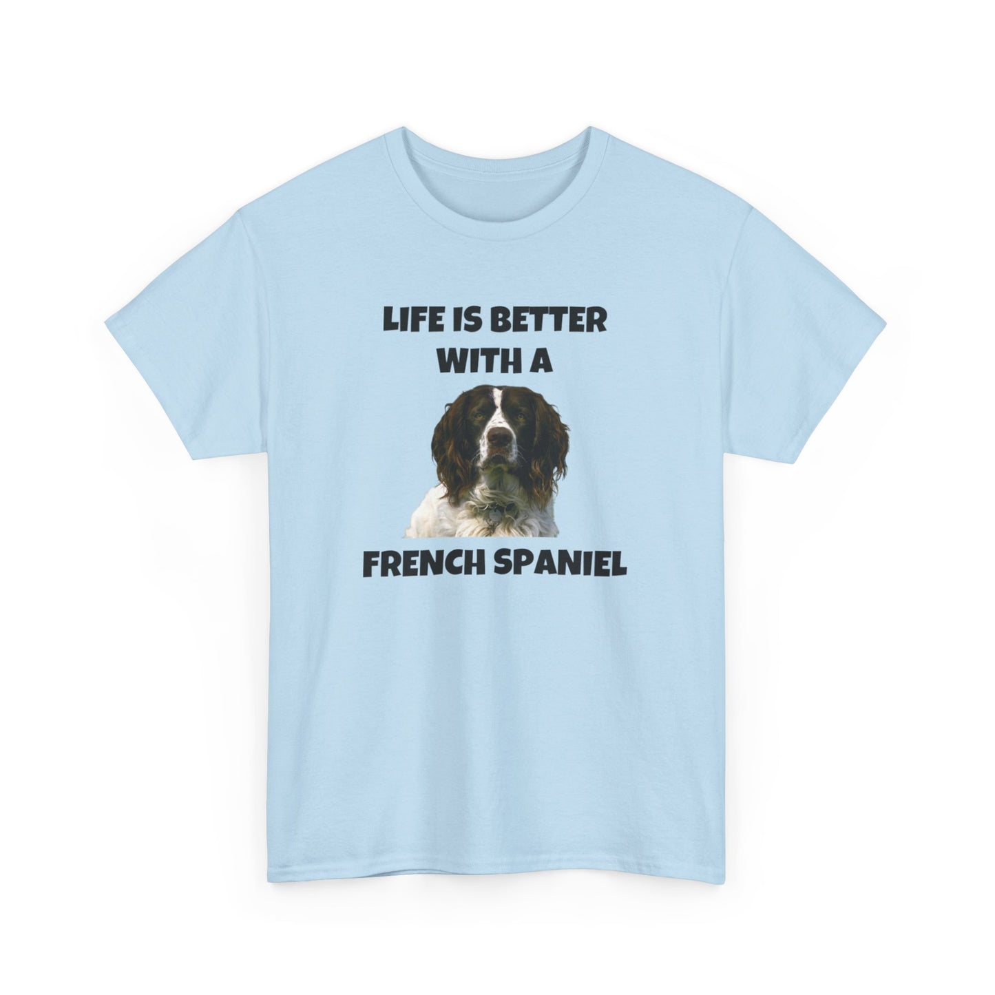 French Spaniel, French Spaniel Dog, Life is Better with a French Spaniel, Unisex Heavy Cotton Tee