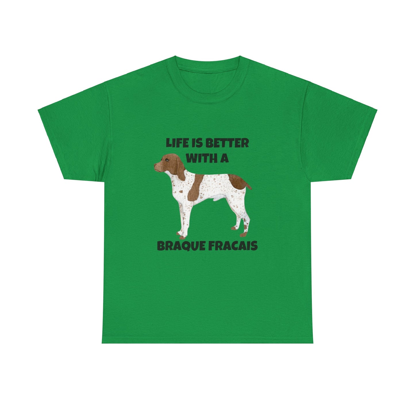 Braque Francais, Braque Francais Dog, Life is Better with a Braque Francais, Unisex Heavy Cotton Tee