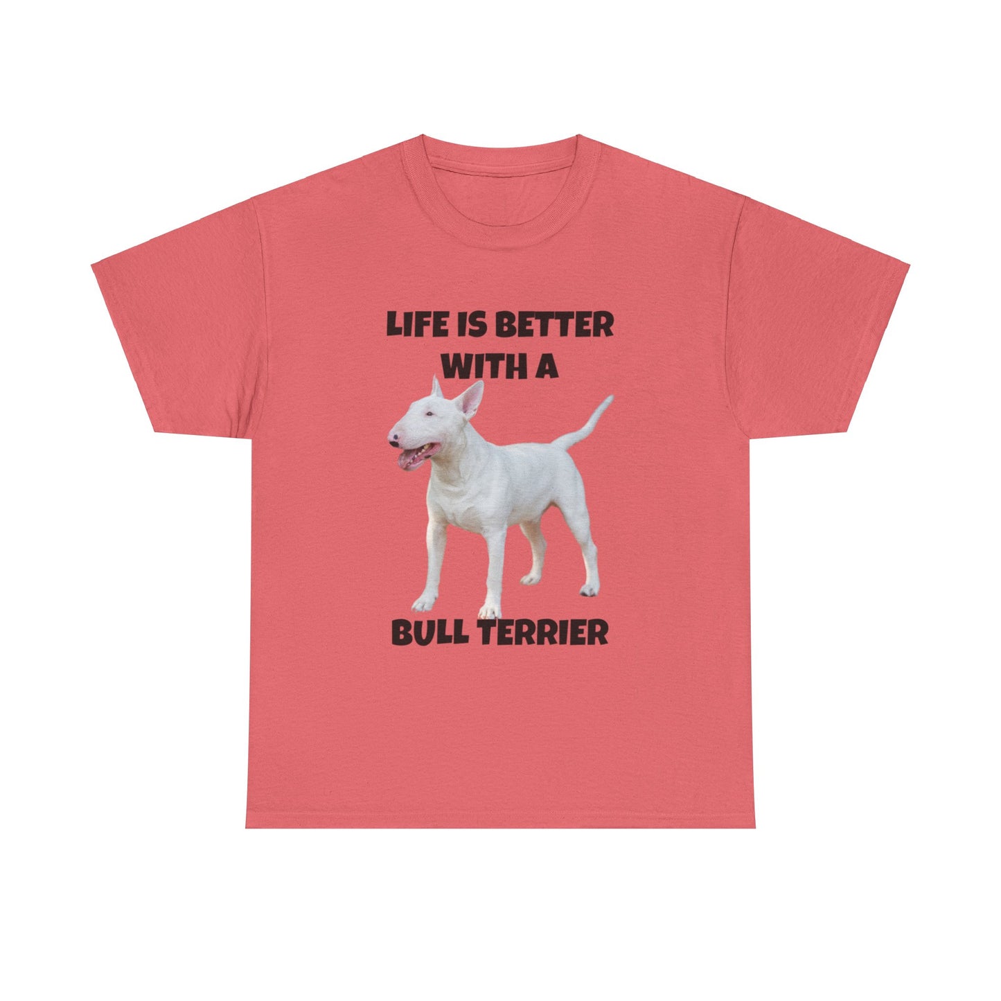Bull Terrier, Life is Better with a Bull Terrier, Unisex Heavy Cotton Tee