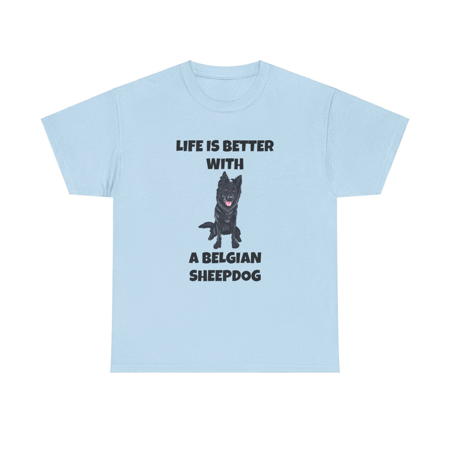 Belgian Sheepdog, Belgian Sheep Dog, Life is Better With A Belgian Sheepdog, Unisex Heavy Cotton Tee