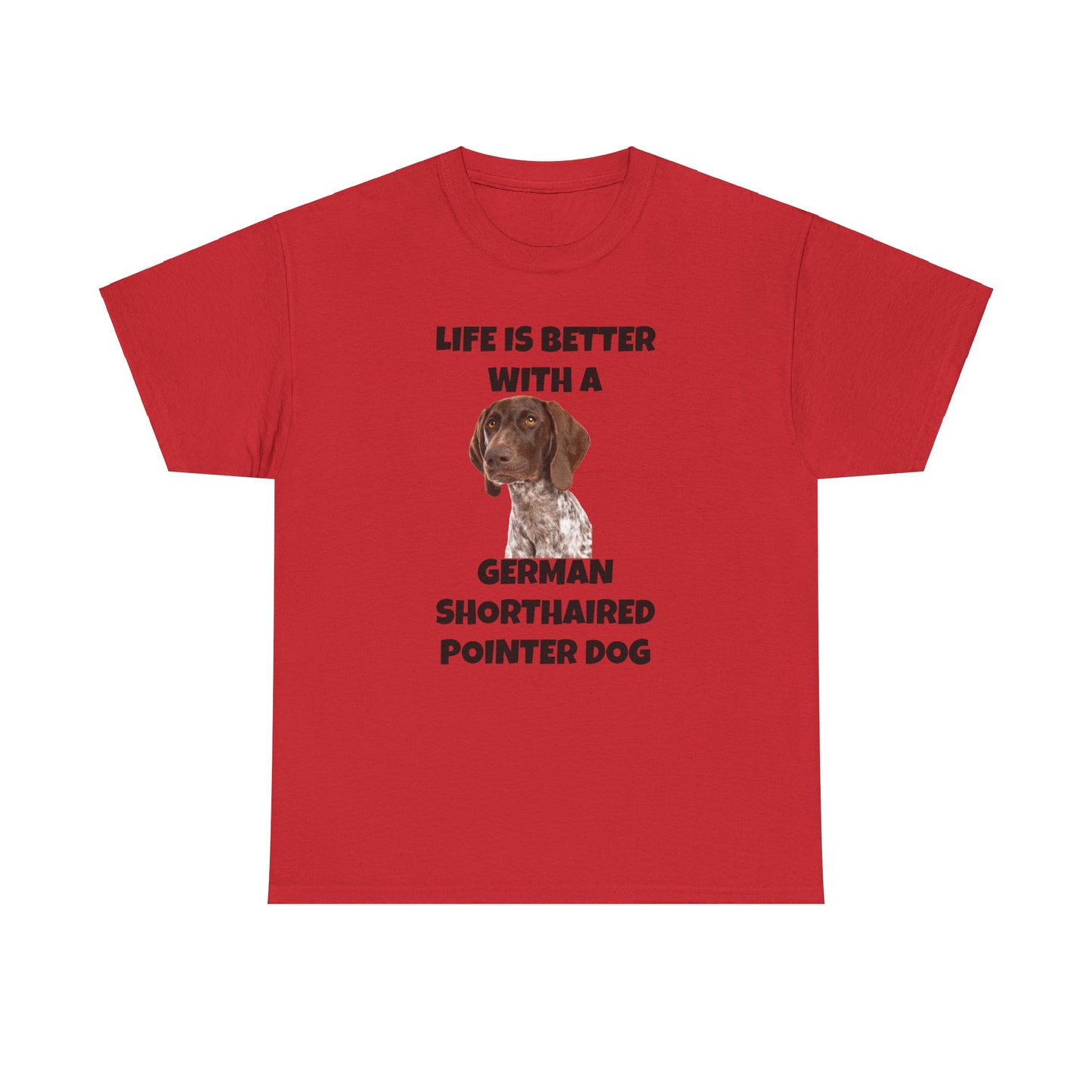 German Shorthaired Pointer Dog, Life is Better with a German Shorthaired Pointer Dog, Unisex Heavy Cotton Tee