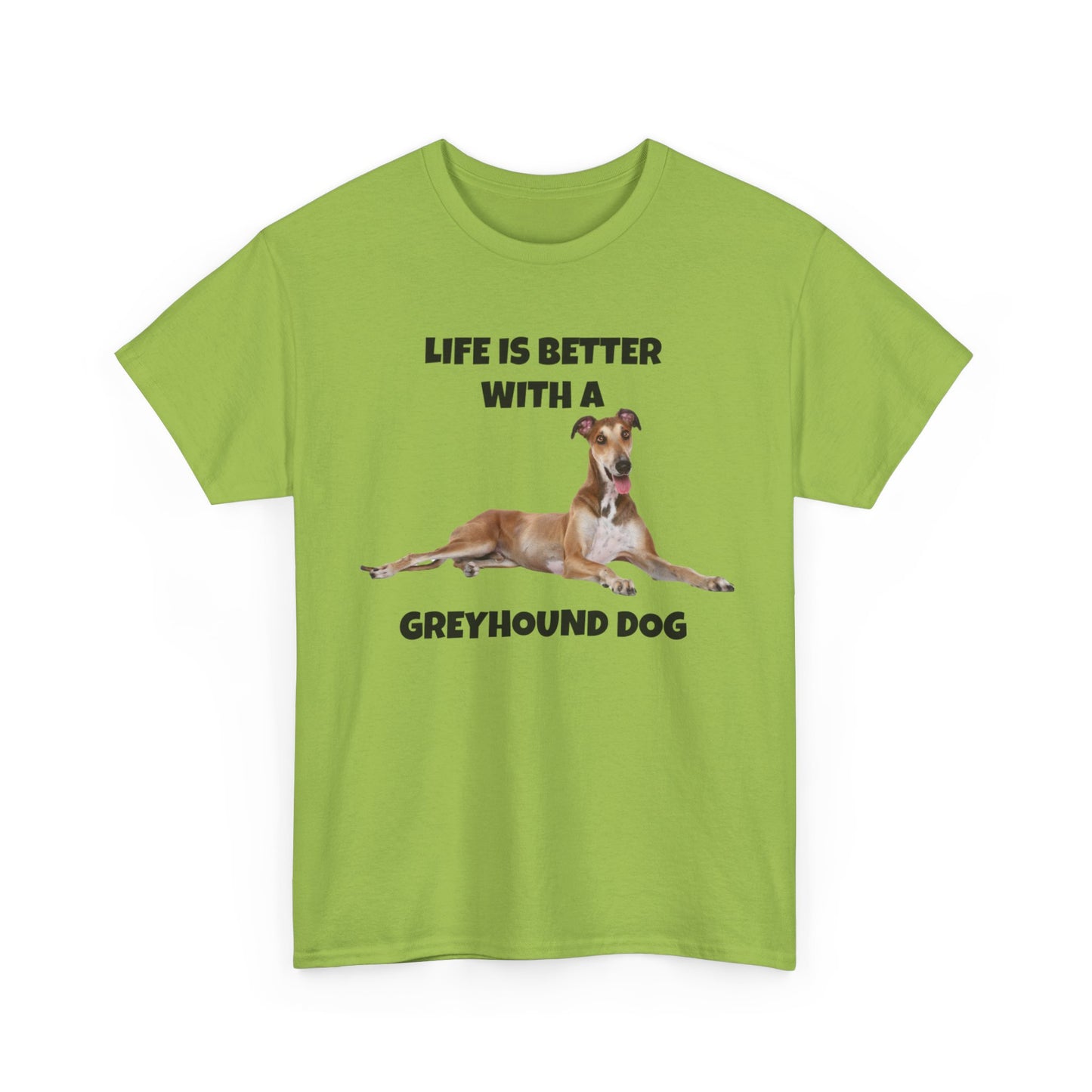 Greyhound, Greyhound Dog, Life is Better with a Greyhound Dog, Unisex Heavy Cotton Tee